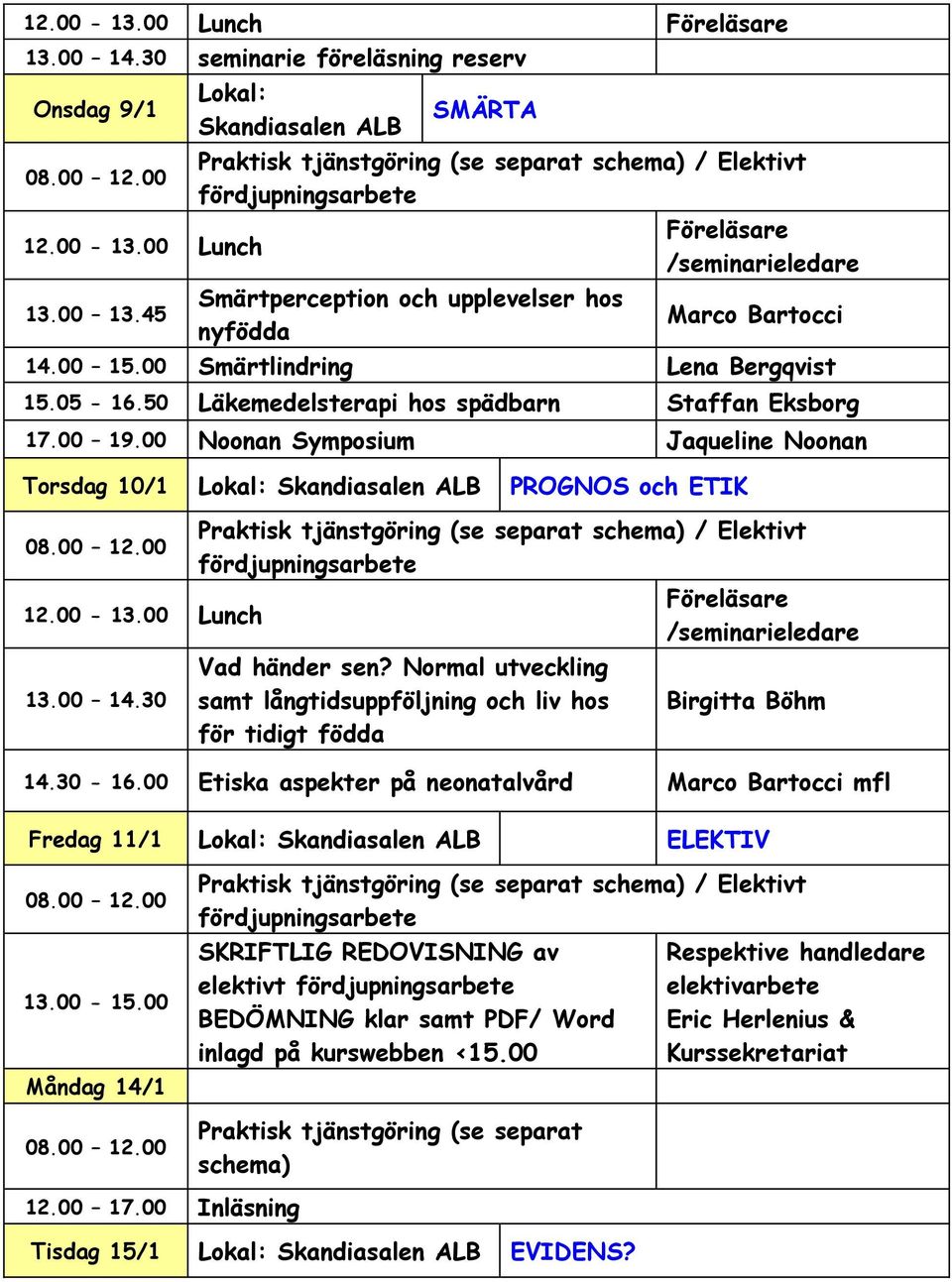 Normal utveckling samt långtidsuppföljning och liv hos för tidigt födda Birgitta Böhm 14.30-16.00 Etiska aspekter på neonatalvård Marco Bartocci mfl Fredag 11/1 Skandiasalen ALB ELEKTIV 13.00-15.