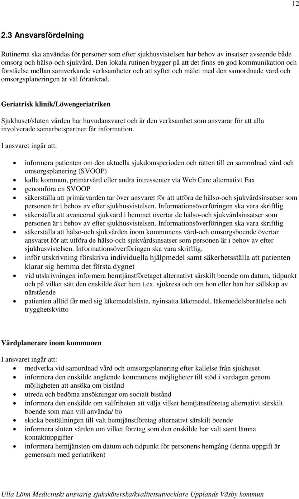 Geriatrisk klinik/löwengeriatriken Sjukhuset/sluten vården har huvudansvaret och är den verksamhet som ansvarar för att alla involverade samarbetspartner får information.