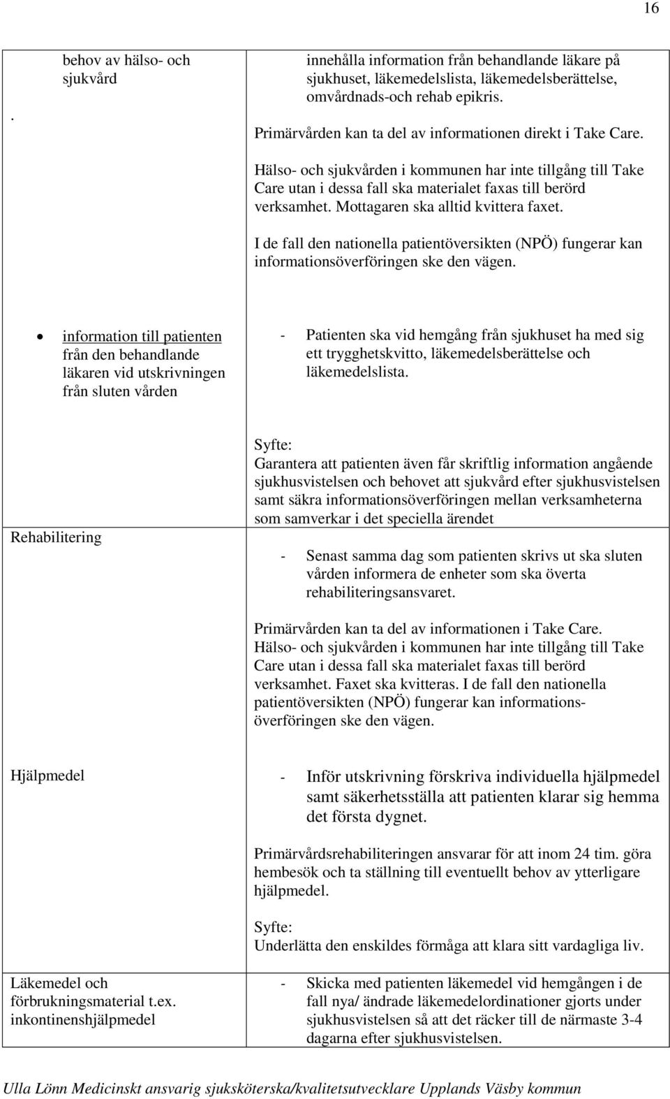 Mottagaren ska alltid kvittera faxet. I de fall den nationella patientöversikten (NPÖ) fungerar kan informationsöverföringen ske den vägen.