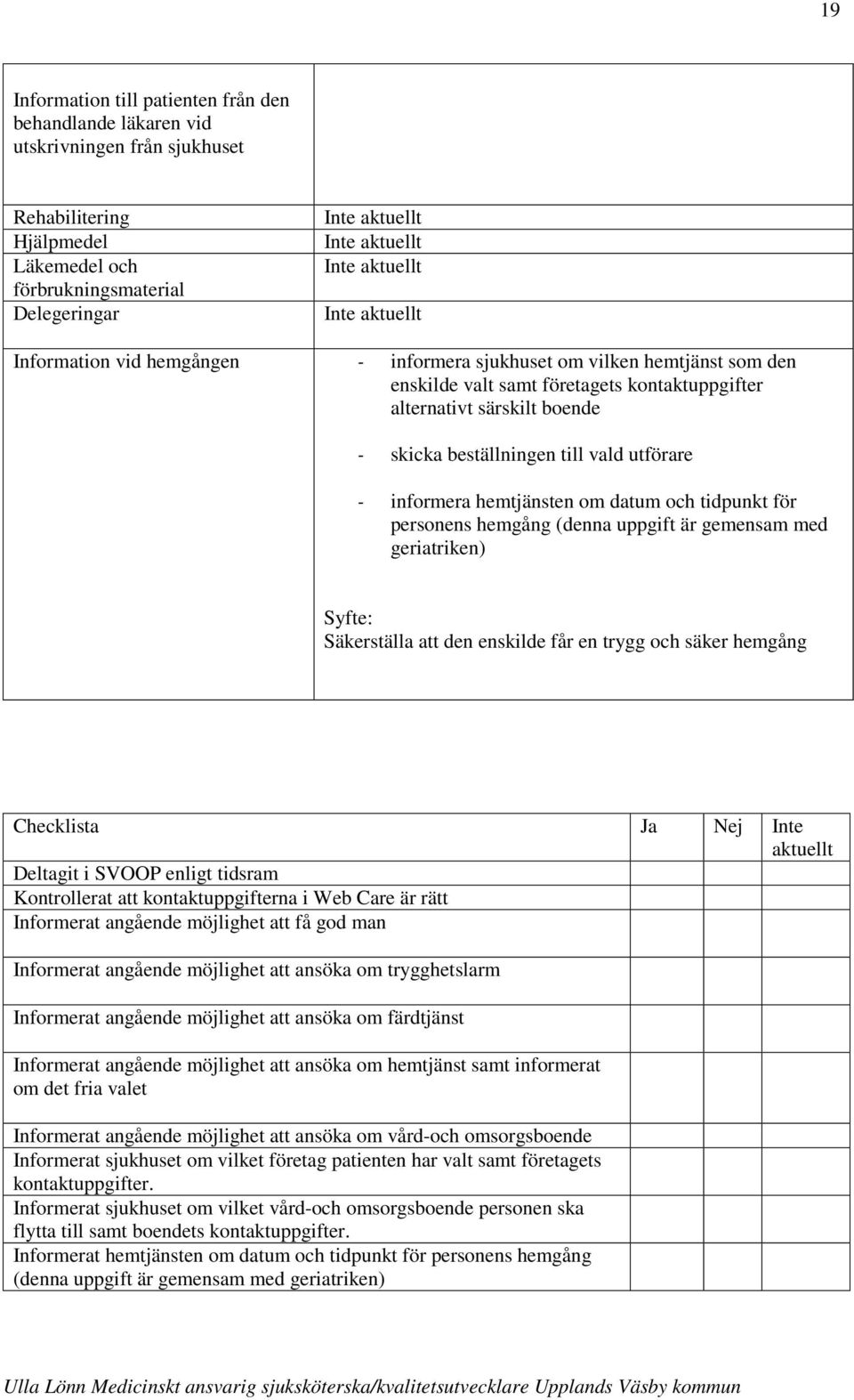 till vald utförare - informera hemtjänsten om datum och tidpunkt för personens hemgång (denna uppgift är gemensam med geriatriken) Säkerställa att den enskilde får en trygg och säker hemgång