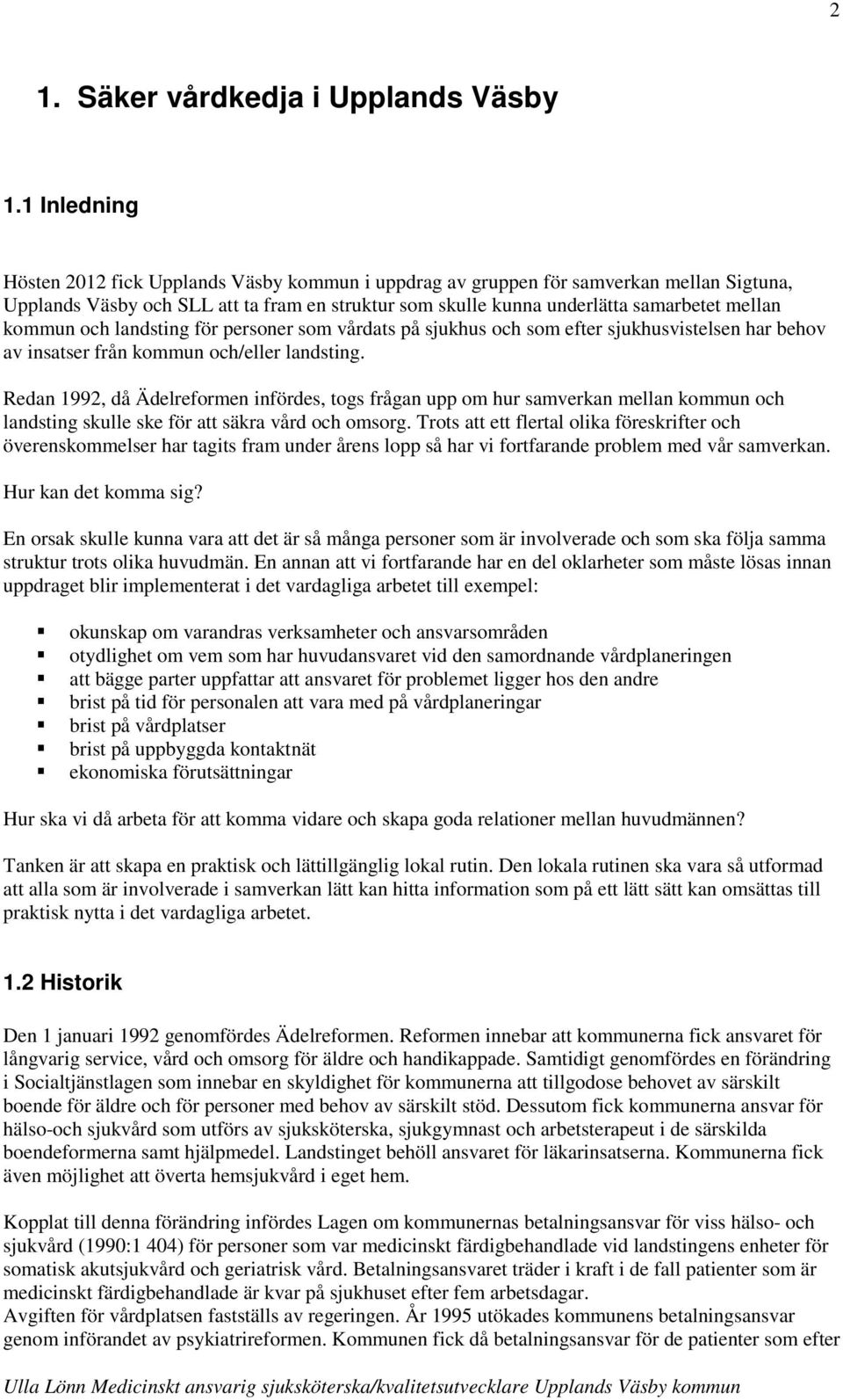 kommun och landsting för personer som vårdats på sjukhus och som efter sjukhusvistelsen har behov av insatser från kommun och/eller landsting.