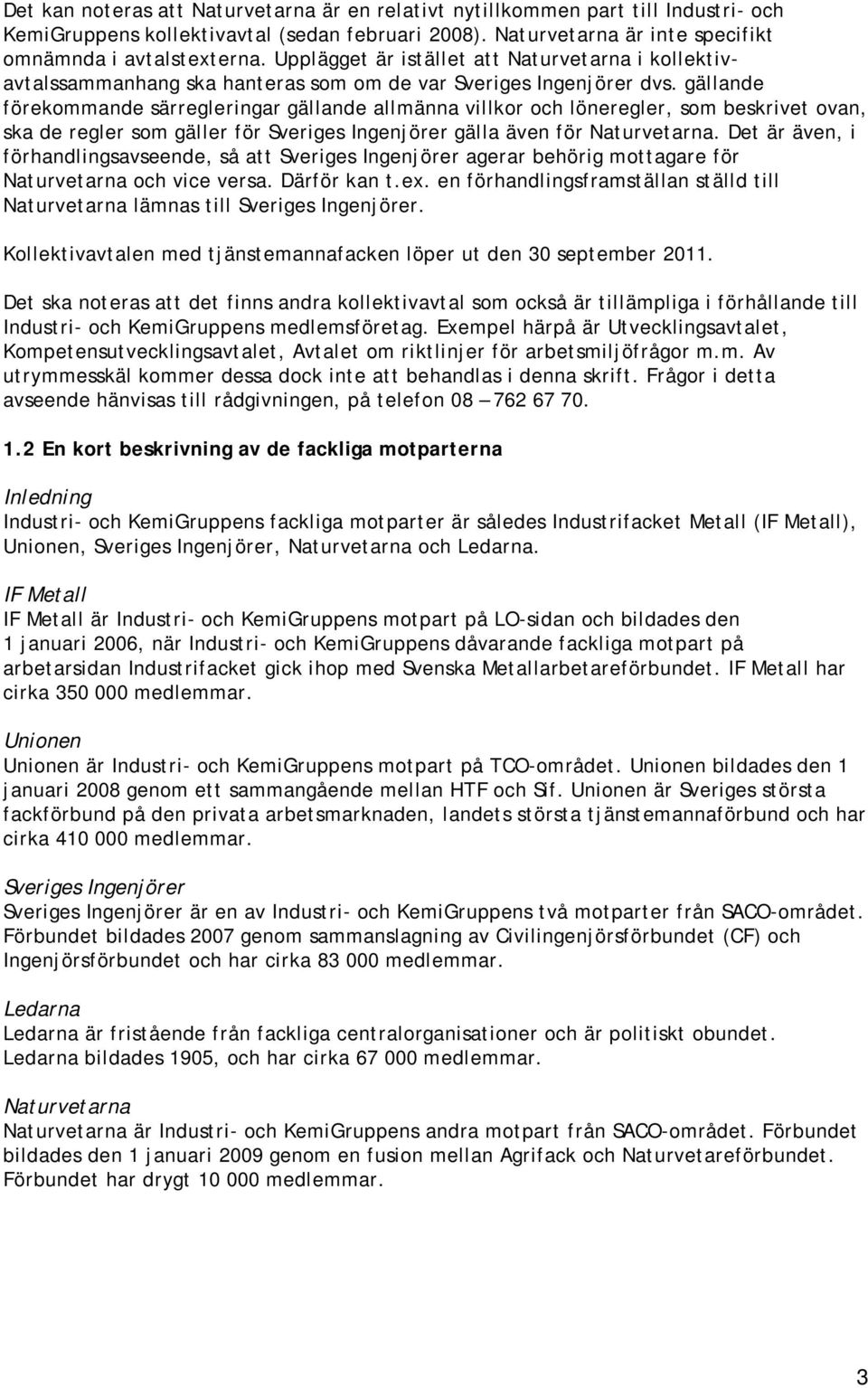 gällande förekommande särregleringar gällande allmänna villkor och löneregler, som beskrivet ovan, ska de regler som gäller för Sveriges Ingenjörer gälla även för Naturvetarna.