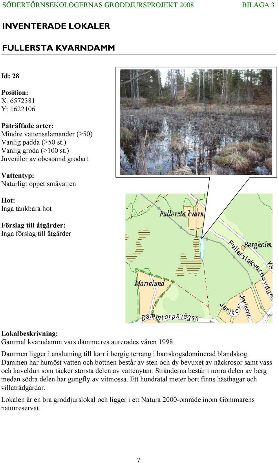 Dammen ligger i anslutning till kärr i bergig terräng i barrskogsdominerad blandskog.