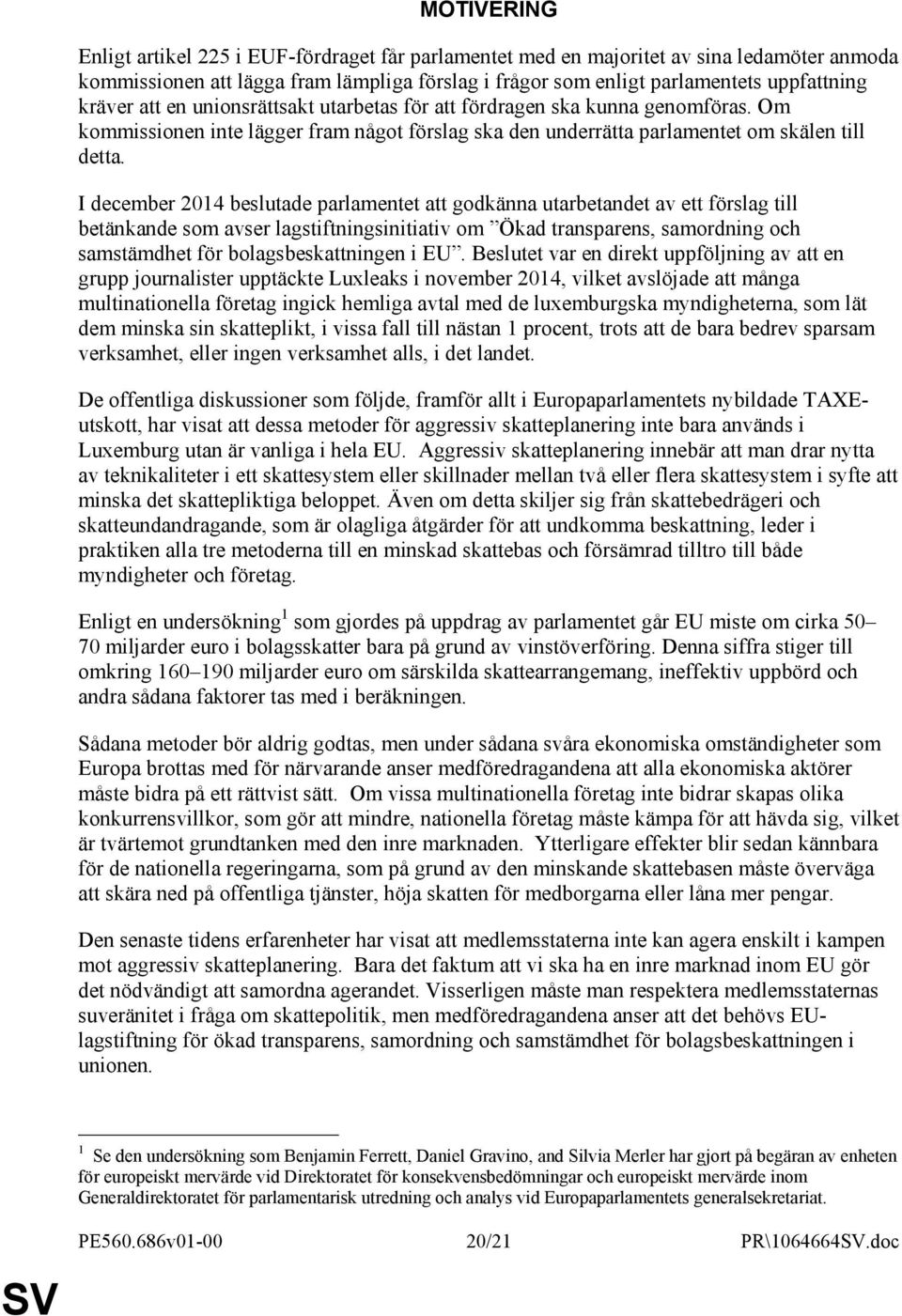 I december 2014 beslutade parlamentet att godkänna utarbetandet av ett förslag till betänkande som avser lagstiftningsinitiativ om Ökad transparens, samordning och samstämdhet för bolagsbeskattningen