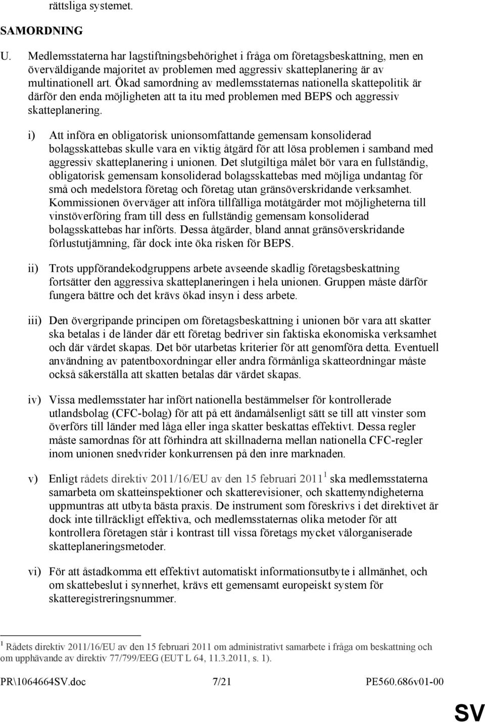 Ökad samordning av medlemsstaternas nationella skattepolitik är därför den enda möjligheten att ta itu med problemen med BEPS och aggressiv skatteplanering.