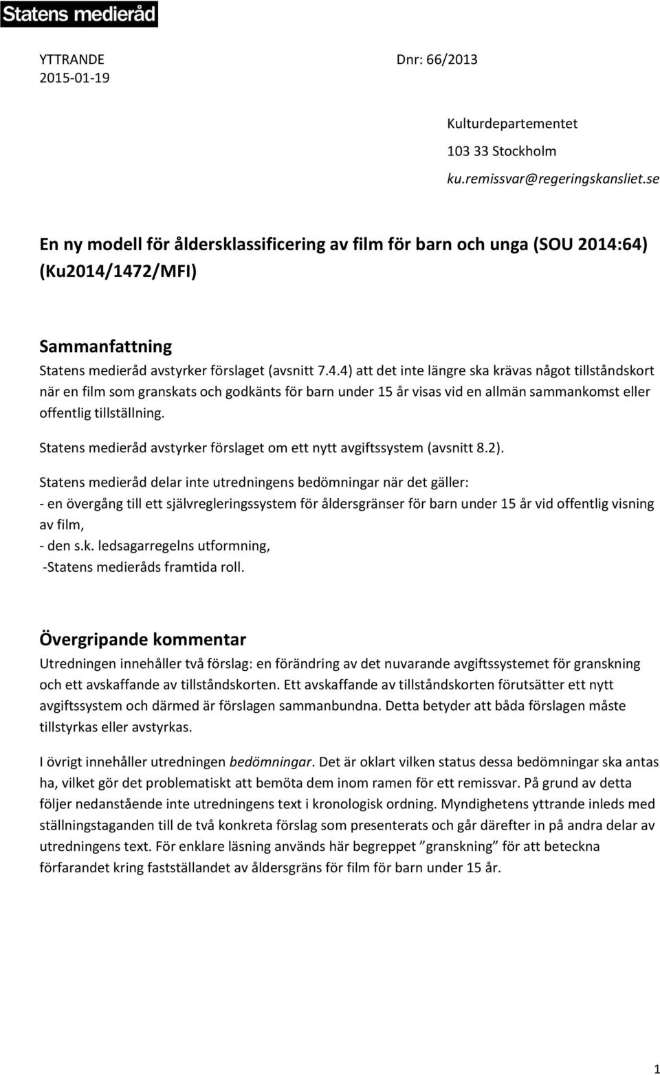 64) (Ku2014/1472/MFI) Sammanfattning Statens medieråd avstyrker förslaget (avsnitt 7.4.4) att det inte längre ska krävas något tillståndskort när en film som granskats och godkänts för barn under 15 år visas vid en allmän sammankomst eller offentlig tillställning.