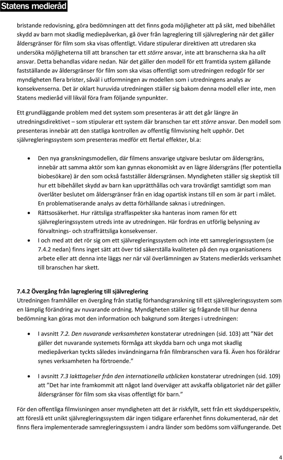 Vidare stipulerar direktiven att utredaren ska undersöka möjligheterna till att branschen tar ett större ansvar, inte att branscherna ska ha allt ansvar. Detta behandlas vidare nedan.