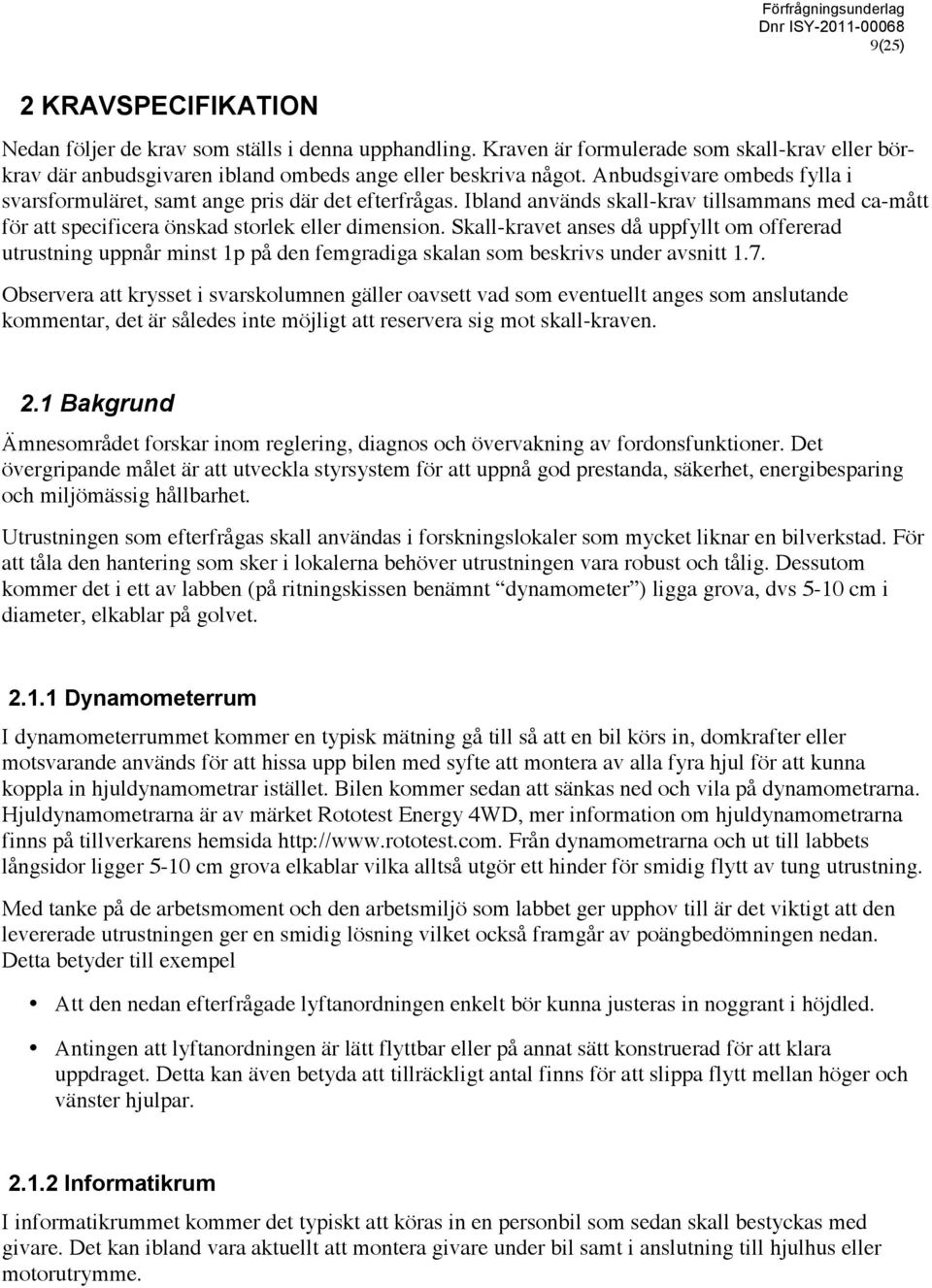 -kravet anses då uppfyllt om offererad utrustning uppnår minst 1p på den femgradiga skalan som beskrivs under avsnitt 1.7.