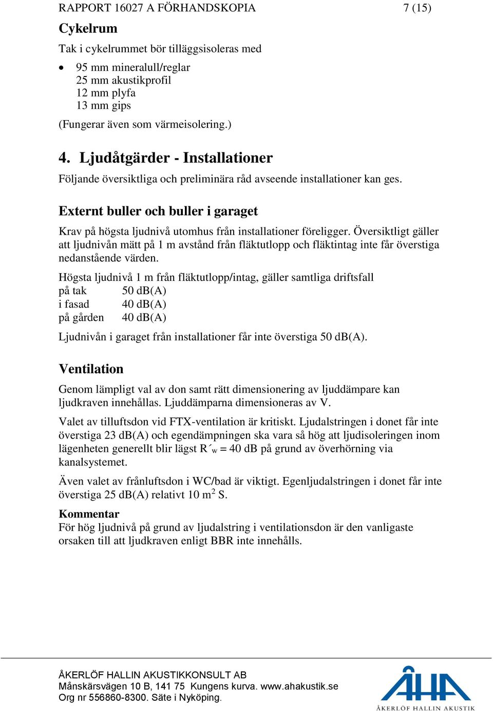 Externt buller och buller i garaget Krav på högsta ljudnivå utomhus från installationer föreligger.