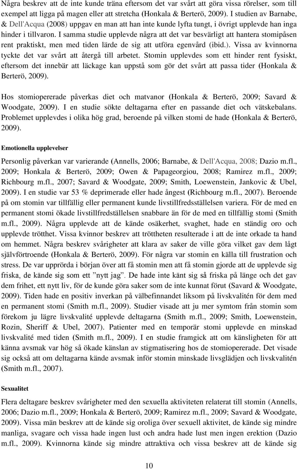 I samma studie upplevde några att det var besvärligt att hantera stomipåsen rent praktiskt, men med tiden lärde de sig att utföra egenvård (ibid.).