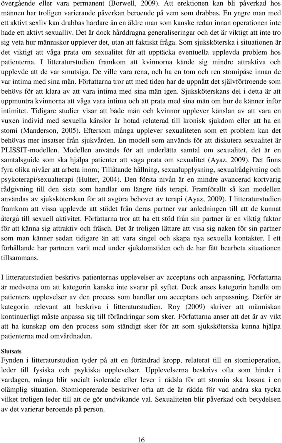 Det är dock hårddragna generaliseringar och det är viktigt att inte tro sig veta hur människor upplever det, utan att faktiskt fråga.