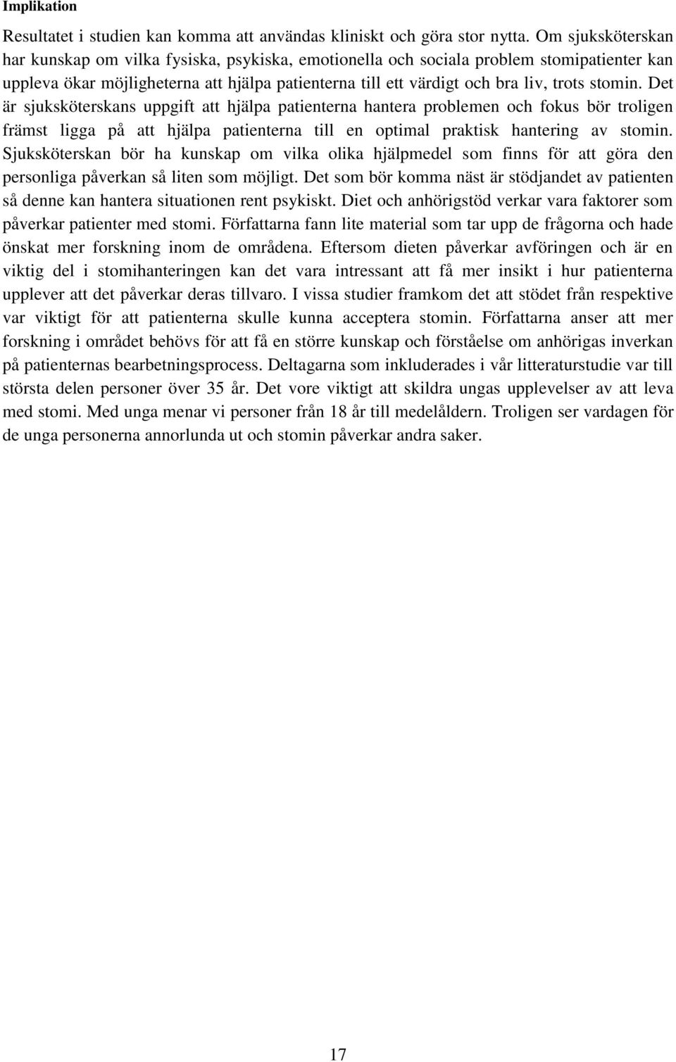 stomin. Det är sjuksköterskans uppgift att hjälpa patienterna hantera problemen och fokus bör troligen främst ligga på att hjälpa patienterna till en optimal praktisk hantering av stomin.