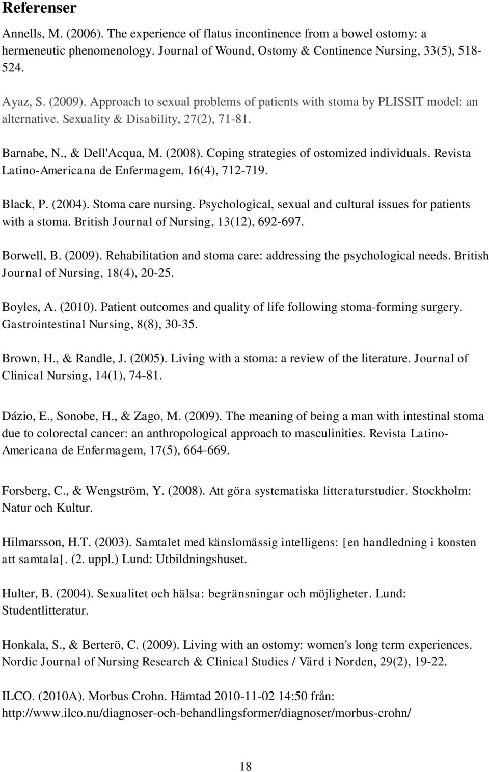 Coping strategies of ostomized individuals. Revista Latino-Americana de Enfermagem, 16(4), 712-719. Black, P. (2004). Stoma care nursing.