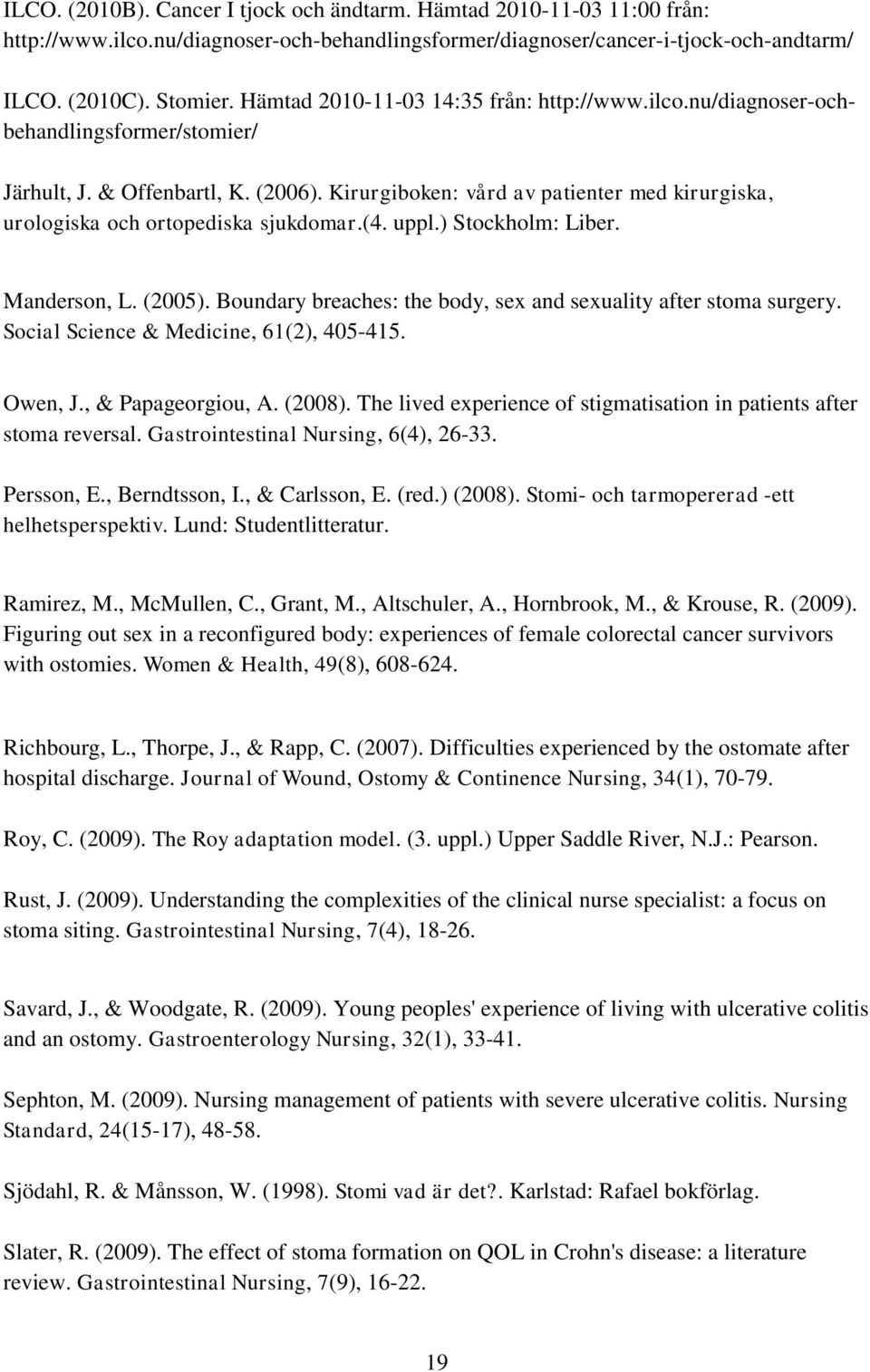 Kirurgiboken: vård av patienter med kirurgiska, urologiska och ortopediska sjukdomar.(4. uppl.) Stockholm: Liber. Manderson, L. (2005).