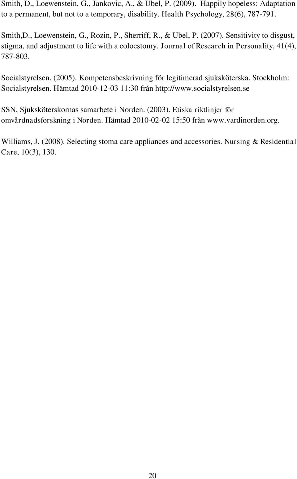 Socialstyrelsen. (2005). Kompetensbeskrivning för legitimerad sjuksköterska. Stockholm: Socialstyrelsen. Hämtad 2010-12-03 11:30 från http://www.socialstyrelsen.