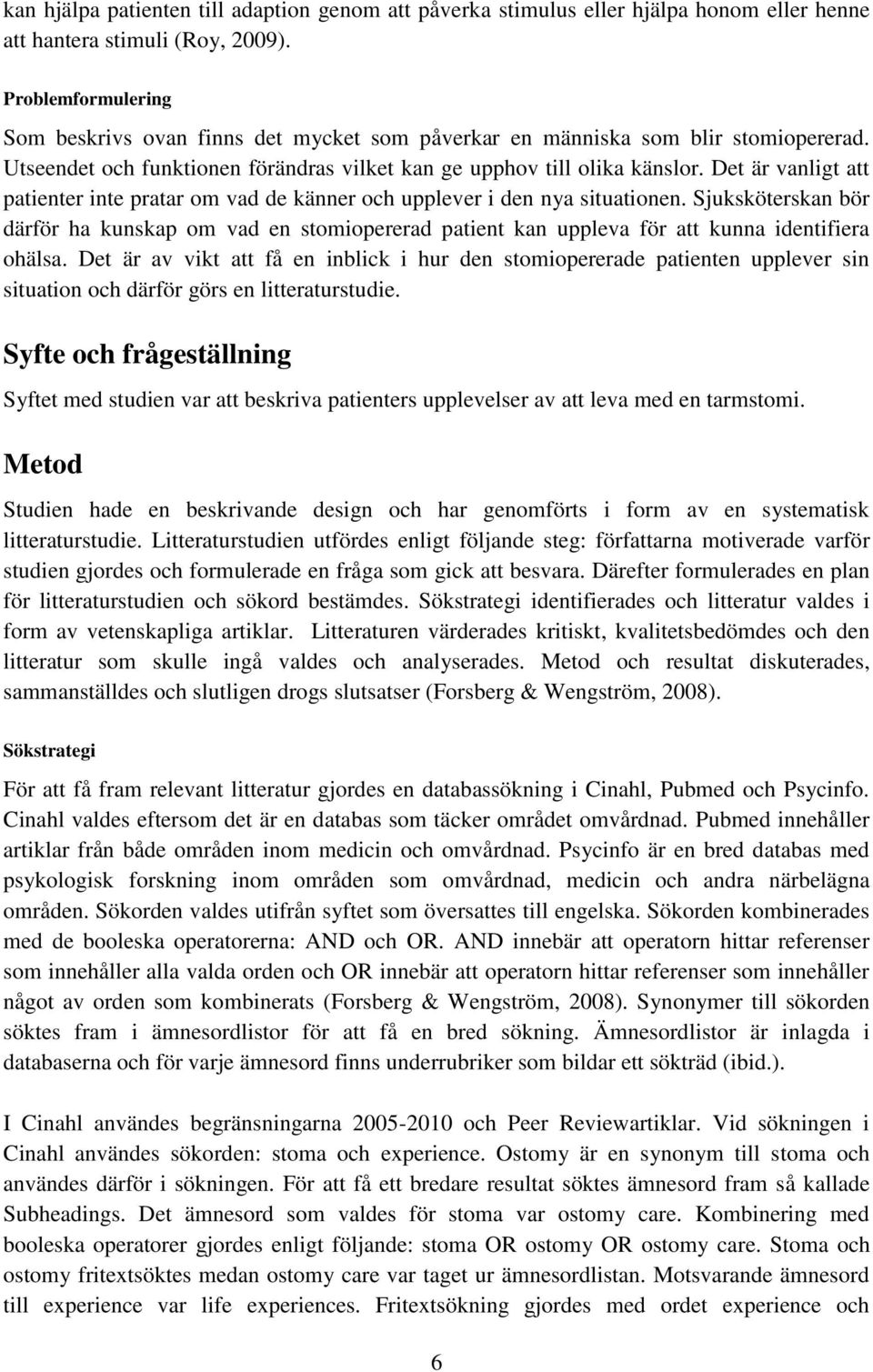 Det är vanligt att patienter inte pratar om vad de känner och upplever i den nya situationen.