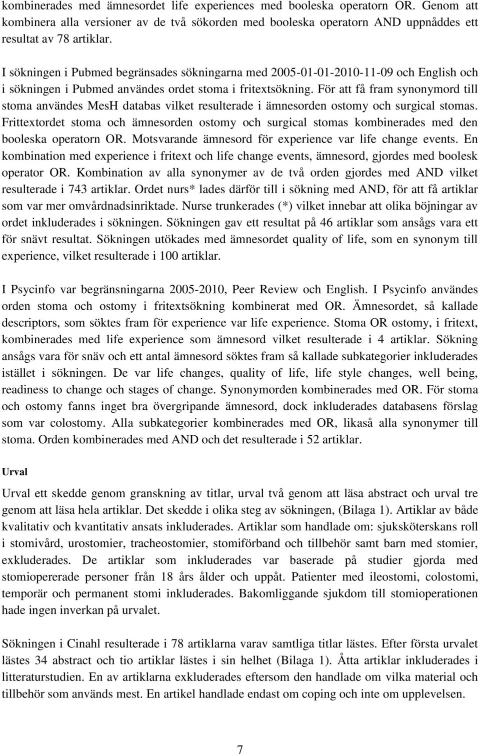 För att få fram synonymord till stoma användes MesH databas vilket resulterade i ämnesorden ostomy och surgical stomas.