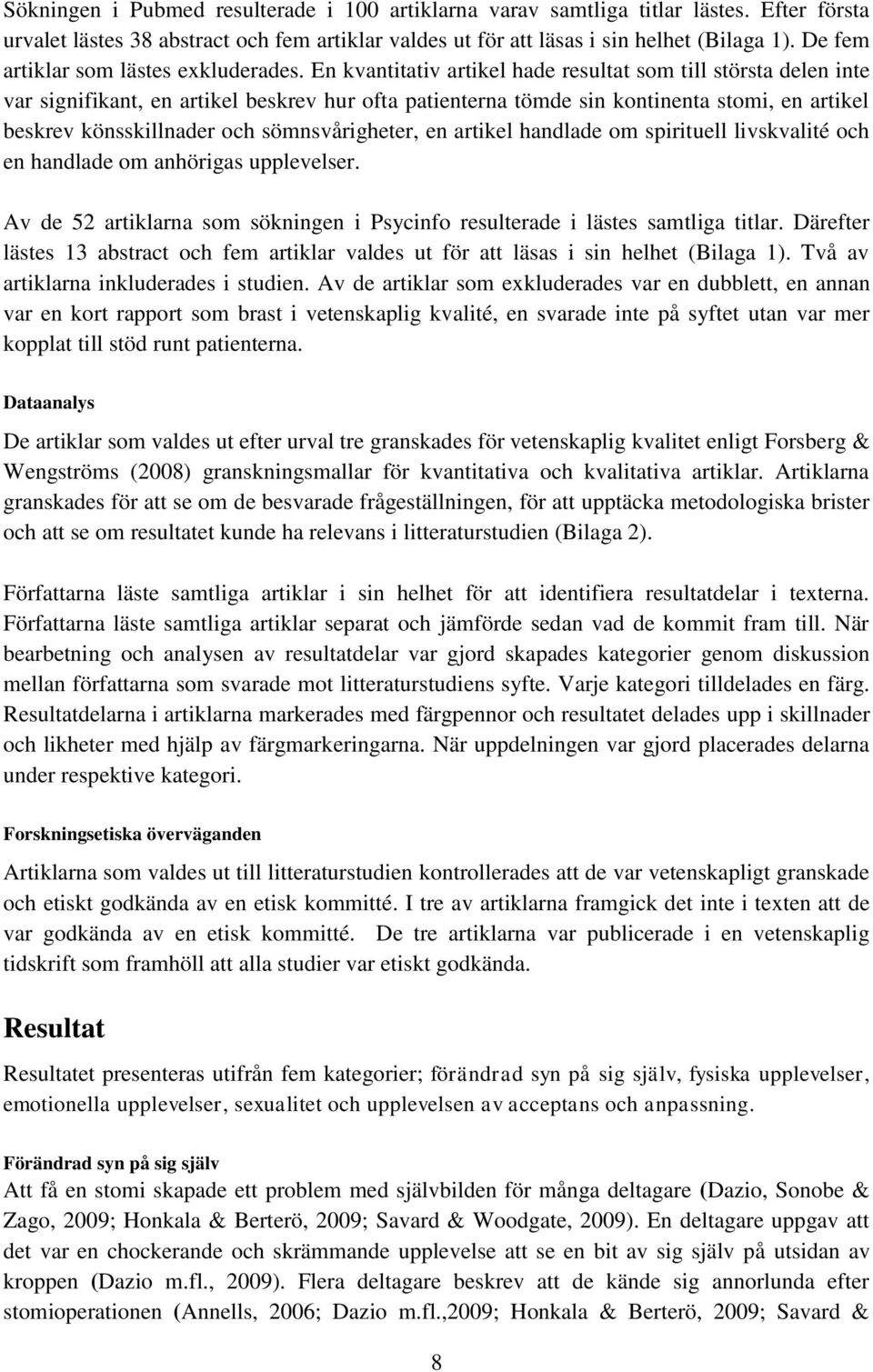 En kvantitativ artikel hade resultat som till största delen inte var signifikant, en artikel beskrev hur ofta patienterna tömde sin kontinenta stomi, en artikel beskrev könsskillnader och