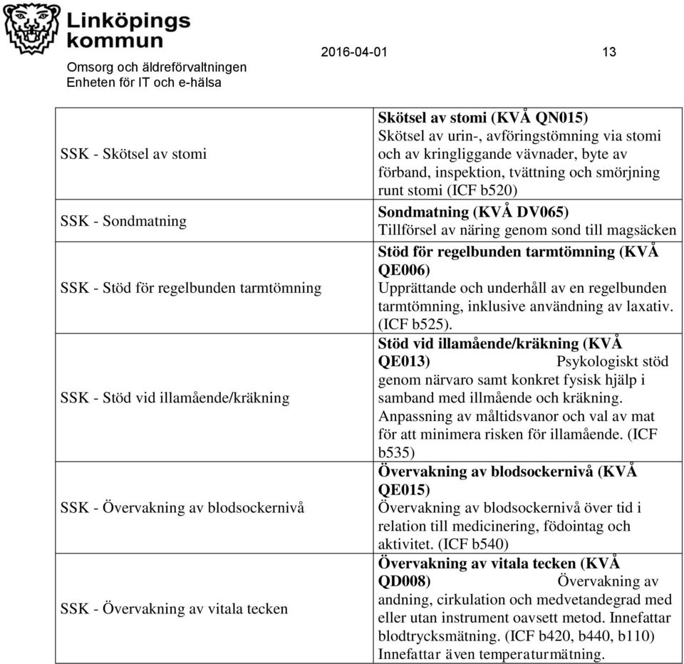 DV065) Tillförsel av näring genom sond till magsäcken Stöd för regelbunden tarmtömning (KVÅ QE006) Upprättande och underhåll av en regelbunden tarmtömning, inklusive användning av laxativ. (ICF b525).