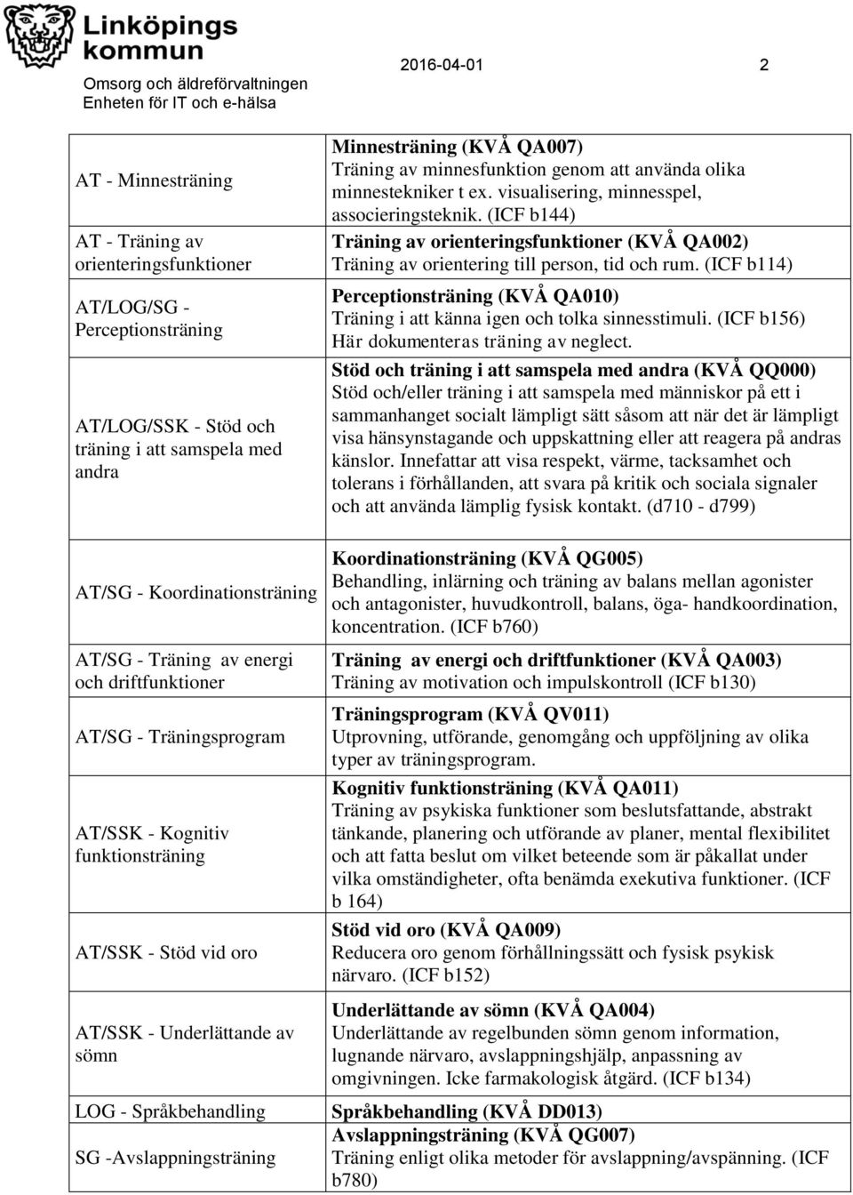 Minnesträning (KVÅ QA007) Träning av minnesfunktion genom att använda olika minnestekniker t ex. visualisering, minnesspel, associeringsteknik.