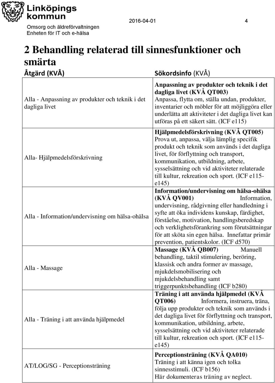 produkter, inventarier och möbler för att möjliggöra eller underlätta att aktiviteter i det dagliga livet kan utföras på ett säkert sätt.