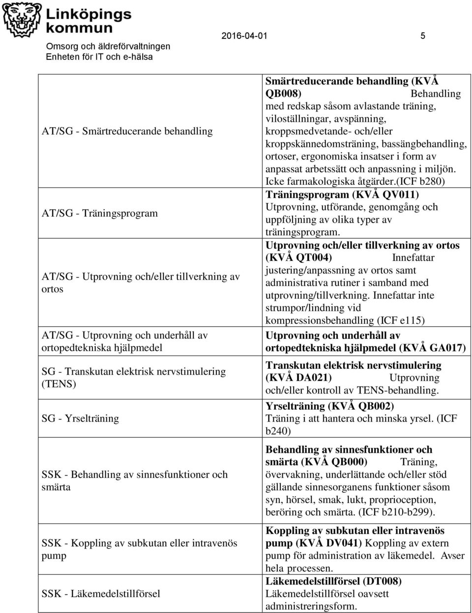 Smärtreducerande behandling (KVÅ QB008) Behandling med redskap såsom avlastande träning, viloställningar, avspänning, kroppsmedvetande- och/eller kroppskännedomsträning, bassängbehandling, ortoser,