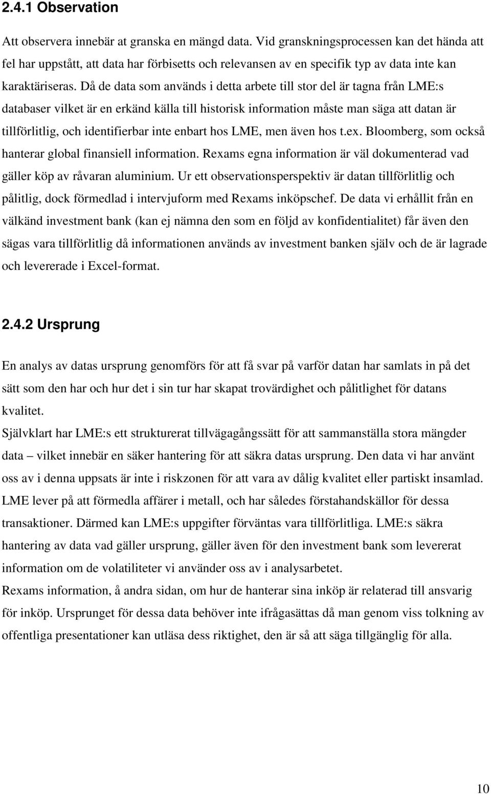 även hos.ex. Bloomberg, som också hanerar global finansiell informaion. Rexams egna informaion är väl dokumenerad vad gäller köp av råvaran aluminium.