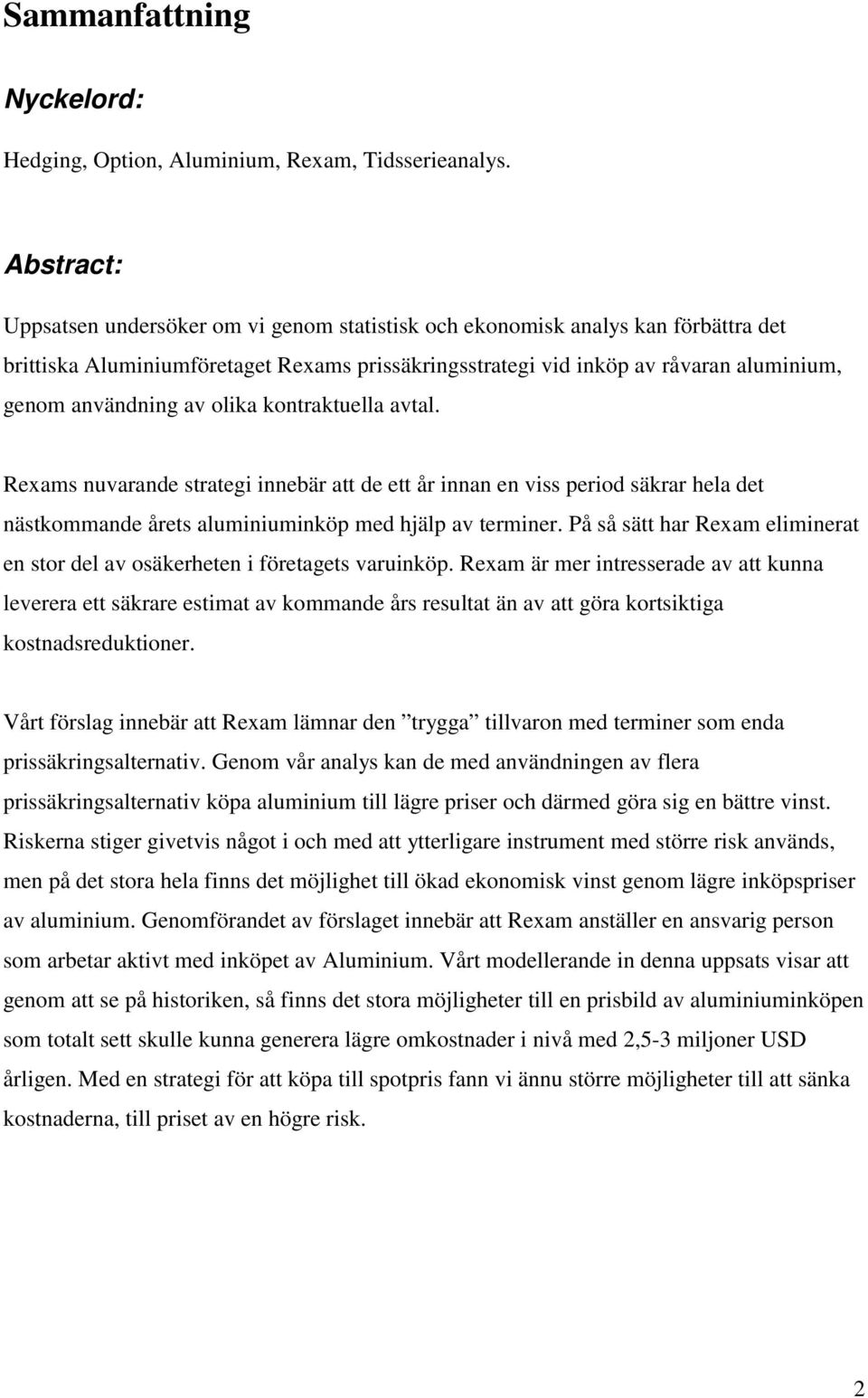 konrakuella aval. Rexams nuvarande sraegi innebär a de e år innan en viss period säkrar hela de näskommande åres aluminiuminköp med hjälp av erminer.