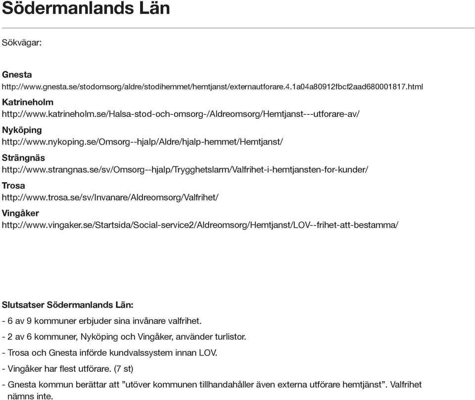 se/sv/omsorg--hjalp/trygghetslarm/valfrihet-i-hemtjansten-for-kunder/ Trosa http://www.trosa.se/sv/invanare/aldreomsorg/valfrihet/ Vingåker http://www.vingaker.