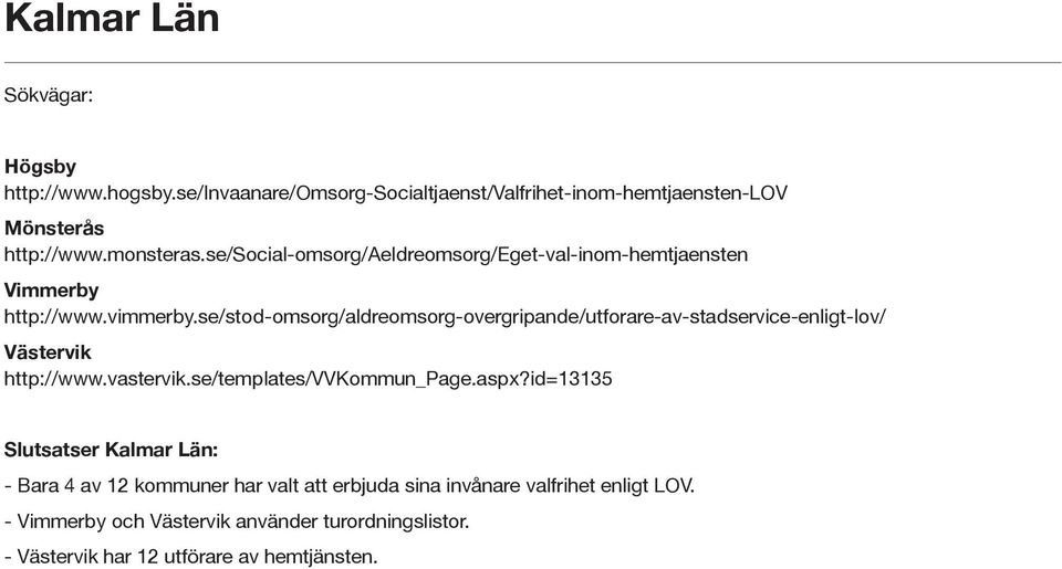 se/stod-omsorg/aldreomsorg-overgripande/utforare-av-stadservice-enligt-lov/ Västervik http://www.vastervik.se/templates/vvkommun_page.aspx?