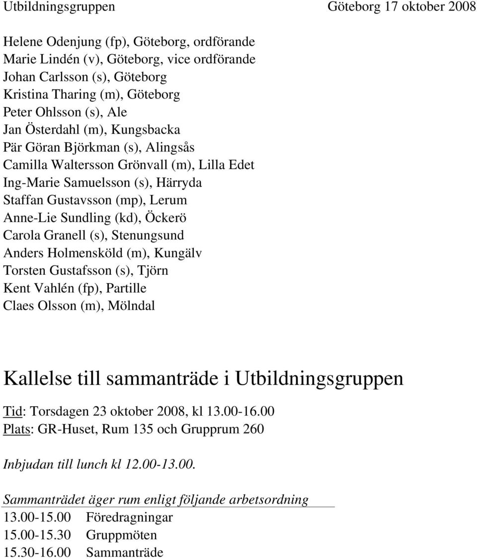 Sundling (kd), Öckerö Carola Granell (s), Stenungsund Anders Holmensköld (m), Kungälv Torsten Gustafsson (s), Tjörn Kent Vahlén (fp), Partille Claes Olsson (m), Mölndal Kallelse till sammanträde i