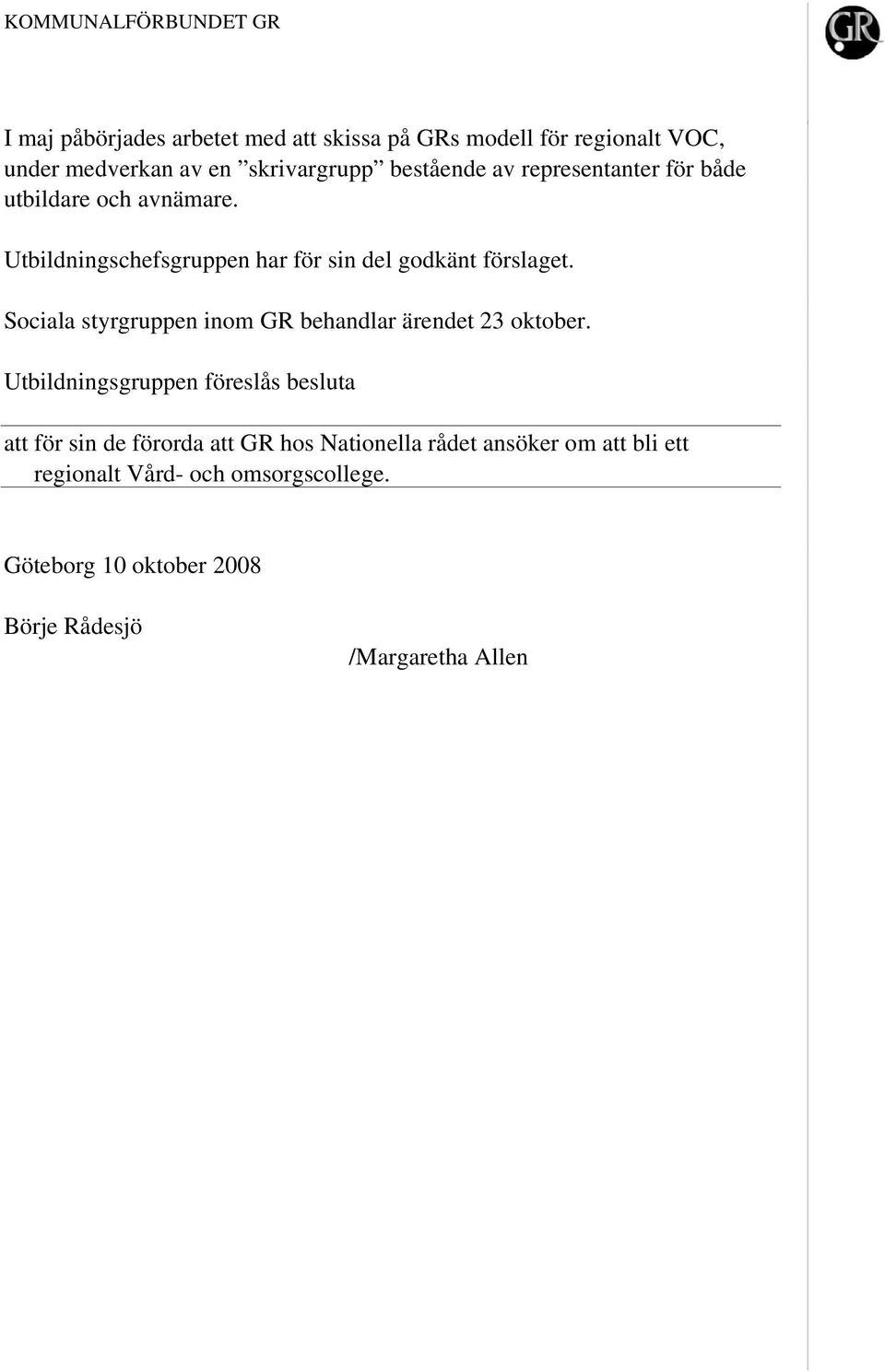 Utbildningschefsgruppen har för sin del godkänt förslaget. Sociala styrgruppen inom GR behandlar ärendet 23 oktober.