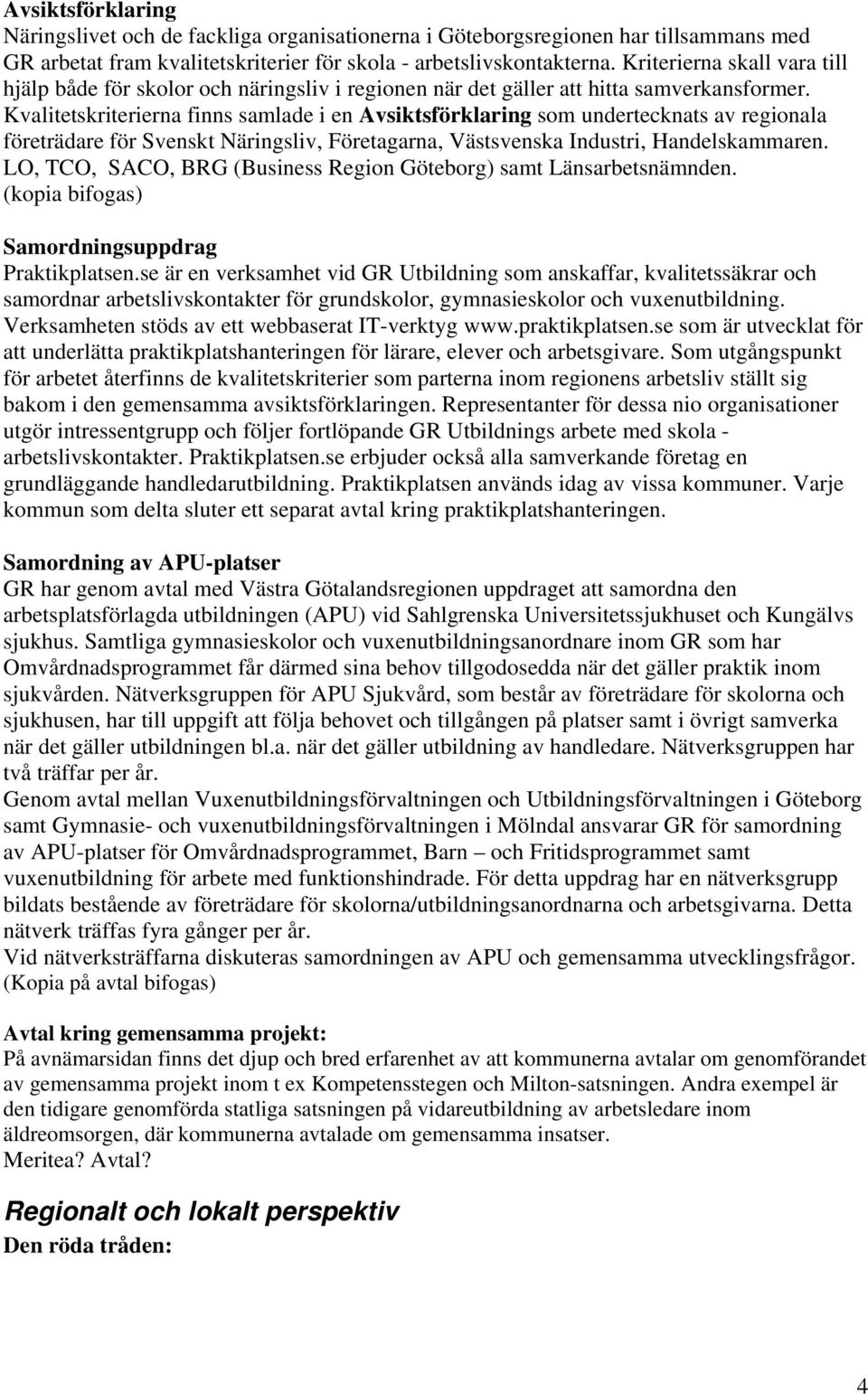 Kvalitetskriterierna finns samlade i en Avsiktsförklaring som undertecknats av regionala företrädare för Svenskt Näringsliv, Företagarna, Västsvenska Industri, Handelskammaren.