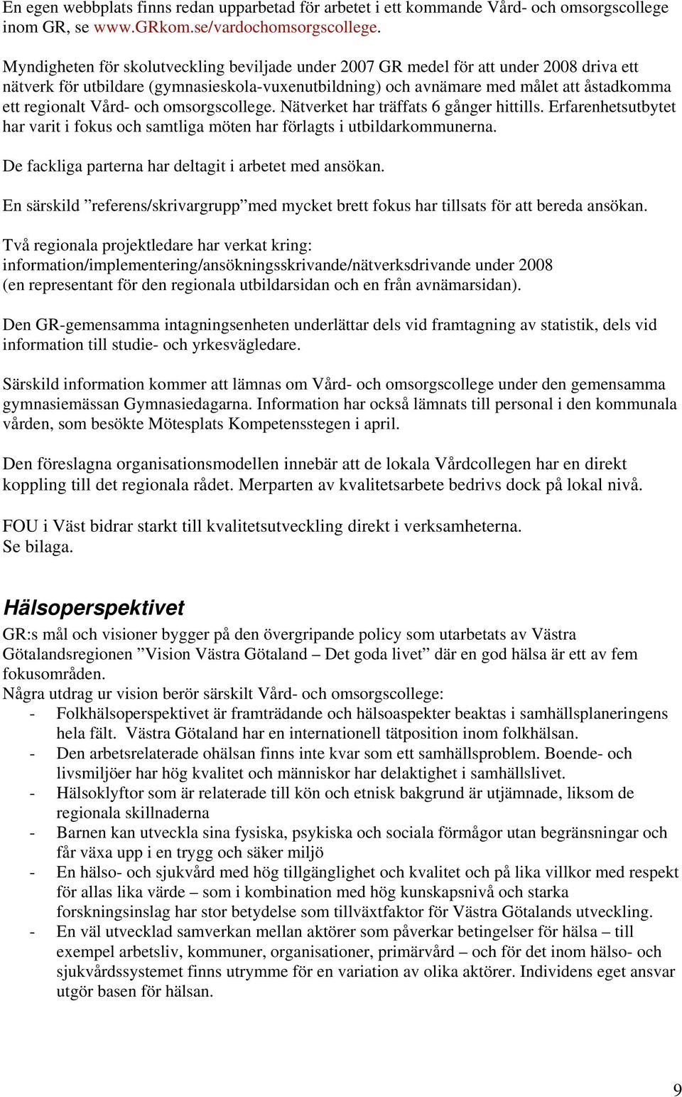 Vård- och omsorgscollege. Nätverket har träffats 6 gånger hittills. Erfarenhetsutbytet har varit i fokus och samtliga möten har förlagts i utbildarkommunerna.