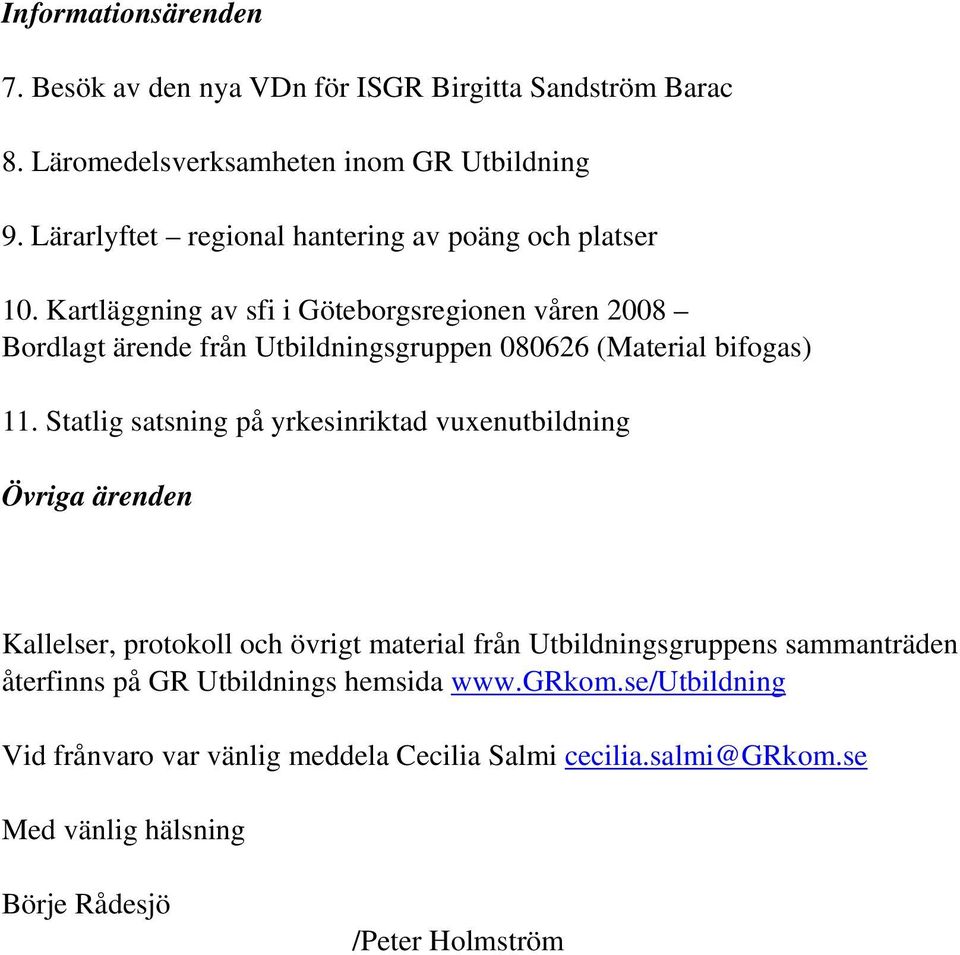 Kartläggning av sfi i Göteborgsregionen våren 2008 Bordlagt ärende från Utbildningsgruppen 080626 (Material bifogas) 11.