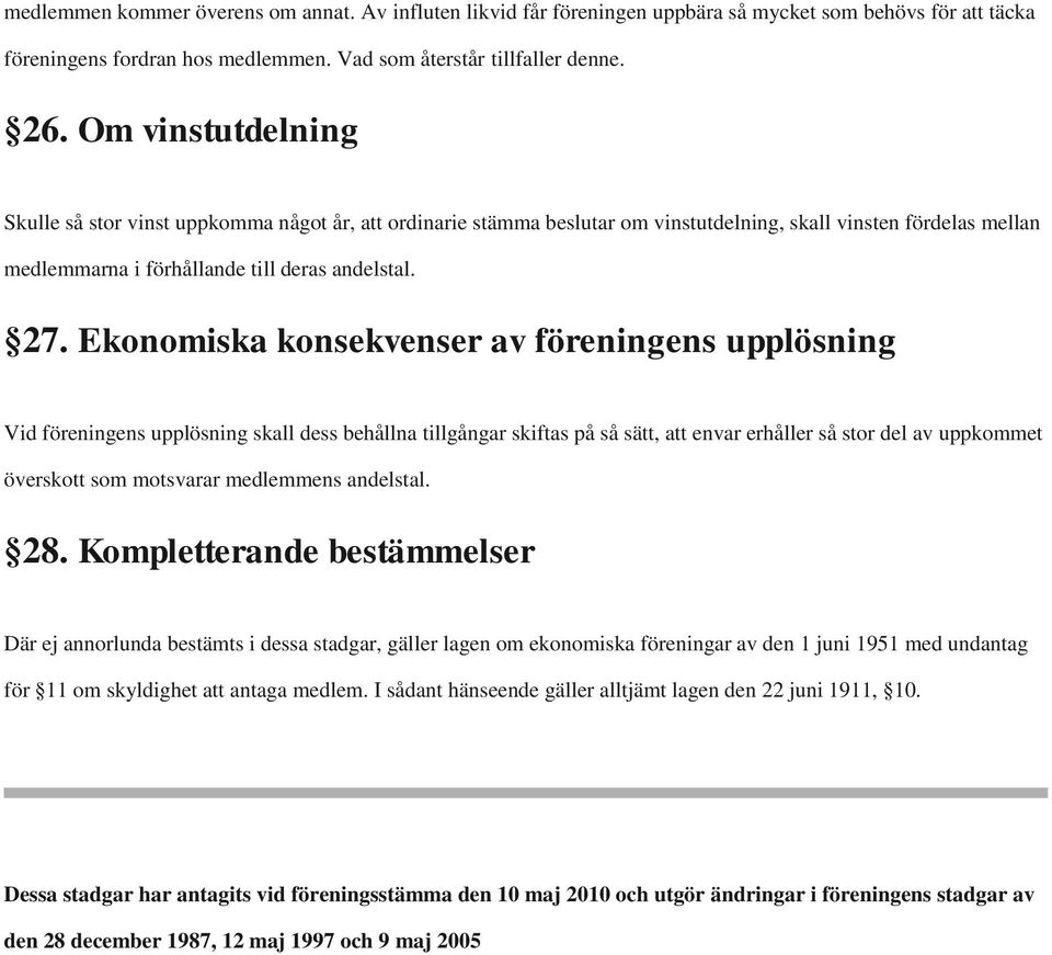 Eknmiska knsekvenser av föreningens upplösning Vid föreningens upplösning skall dess behållna tillgångar skiftas på så sätt, att envar erhåller så str del av uppkmmet översktt sm mtsvarar medlemmens