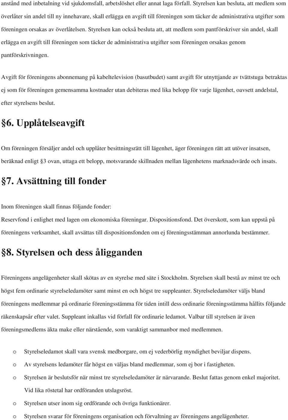Styrelsen kan ckså besluta att, att medlem sm pantförskriver sin andel, skall erlägga en avgift till föreningen sm täcker de administrativa utgifter sm föreningen rsakas genm pantförskrivningen.