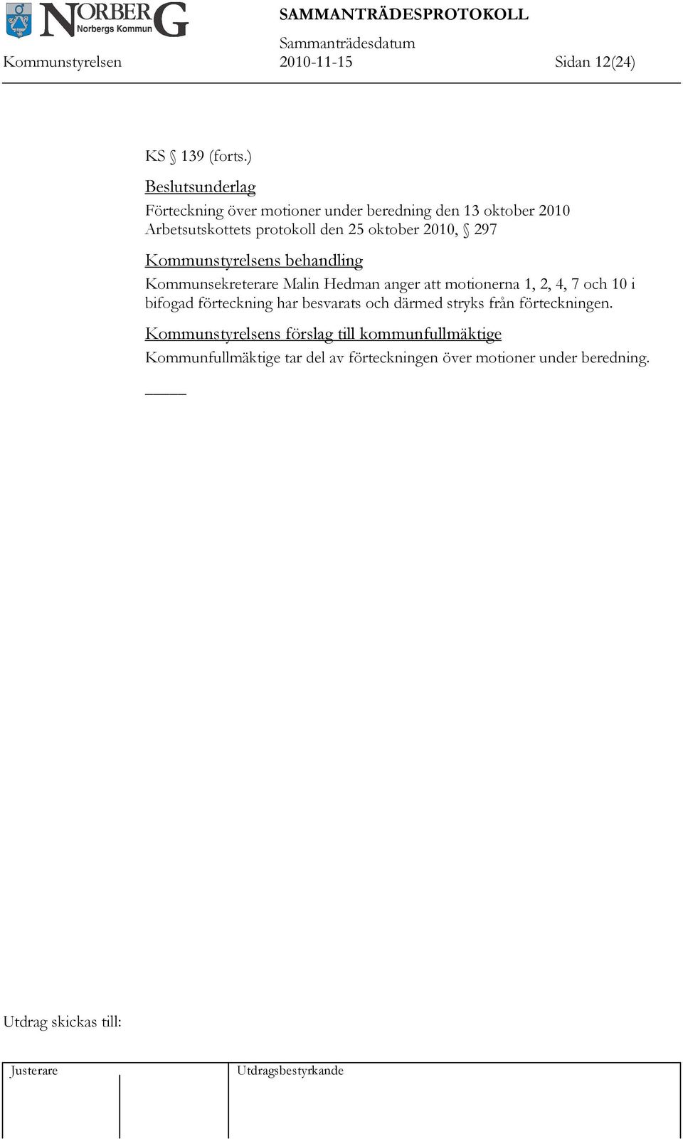 oktober 2010, 297 Kommunstyrelsens behandling Kommunsekreterare Malin Hedman anger att motionerna 1, 2,