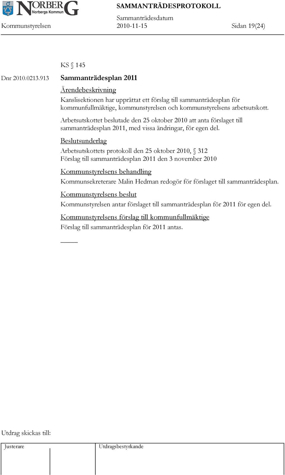 Arbetsutskottet beslutade den 25 oktober 2010 att anta förslaget till sammanträdesplan 2011, med vissa ändringar, för egen del.