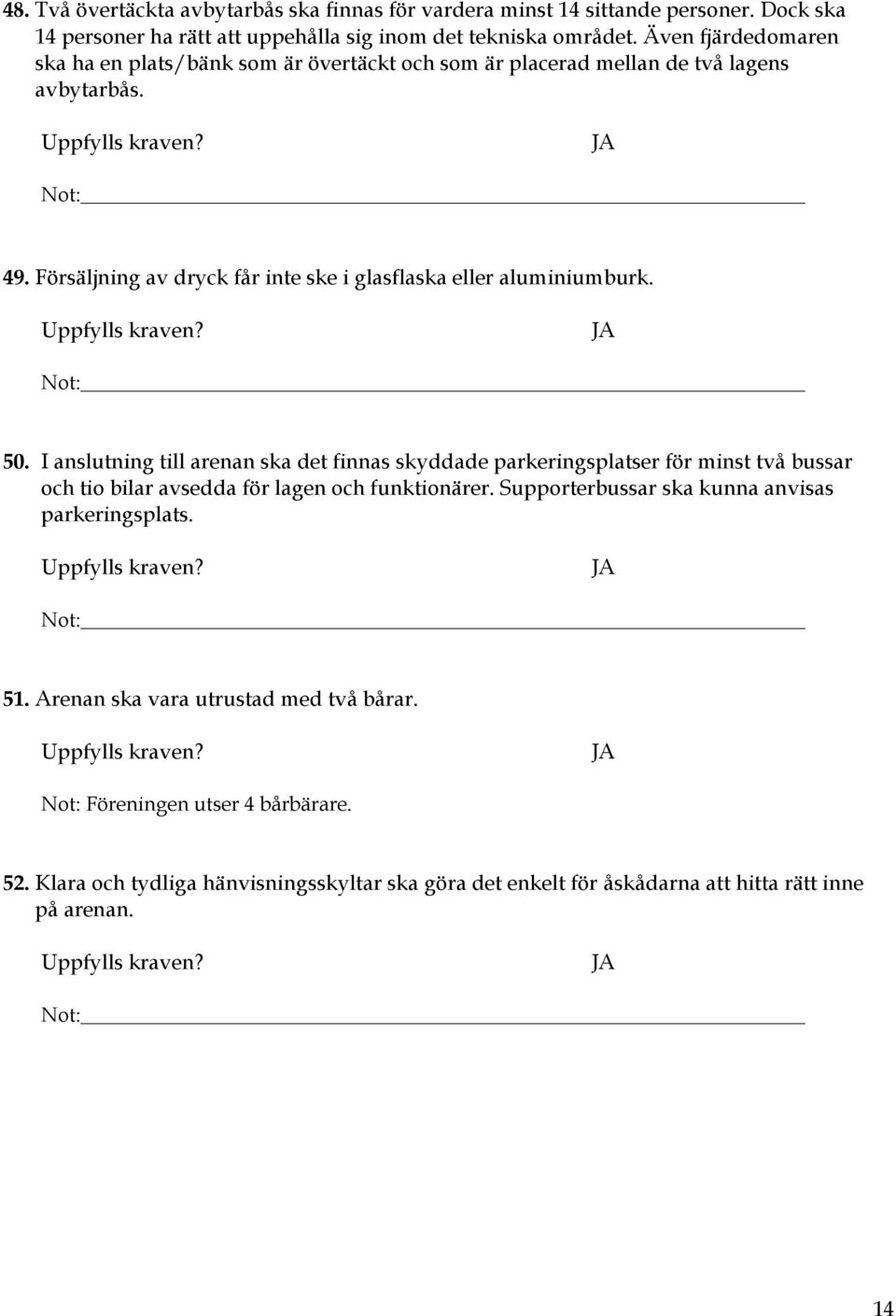 Försäljning av dryck får inte ske i glasflaska eller aluminiumburk. 50.