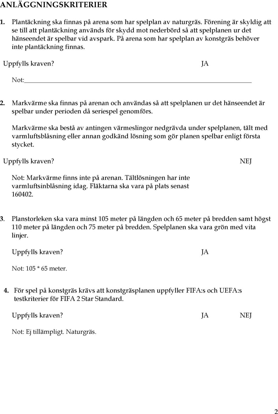 På arena som har spelplan av konstgräs behöver inte plantäckning finnas. 2.