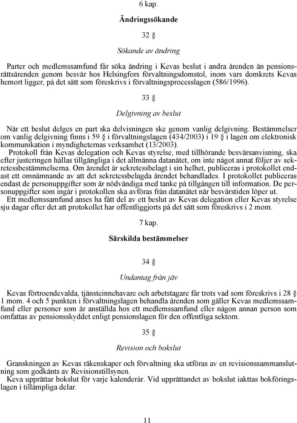 domkrets Kevas hemort ligger, på det sätt som föreskrivs i förvaltningsprocesslagen (586/1996). 33 Delgivning av beslut När ett beslut delges en part ska delvisningen ske genom vanlig delgivning.