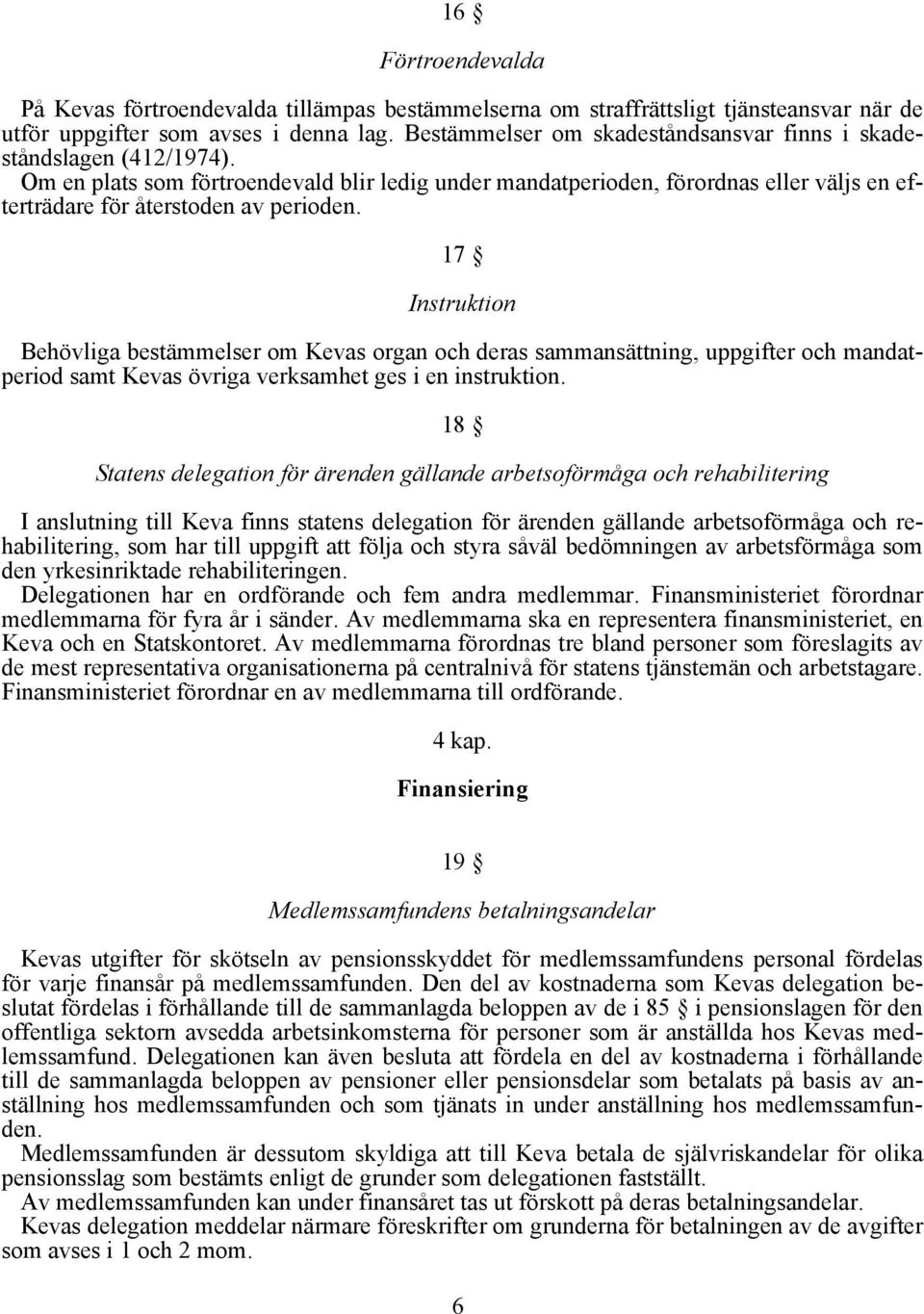 17 Instruktion Behövliga bestämmelser om Kevas organ och deras sammansättning, uppgifter och mandatperiod samt Kevas övriga verksamhet ges i en instruktion.