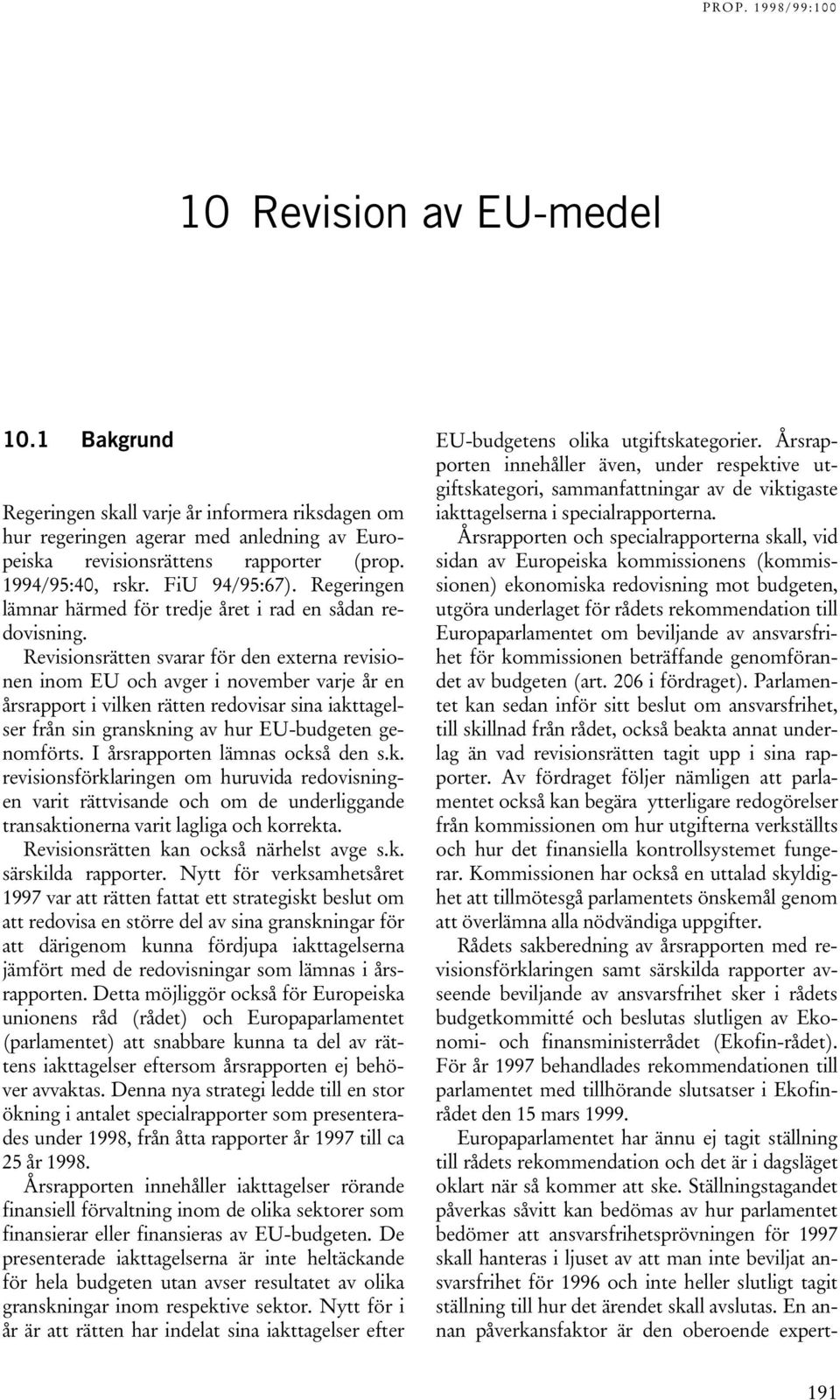 Revisionsrätten svarar för den externa revisionen inom EU och avger i november varje år en årsrapport i vilken rätten redovisar sina iakttagelser från sin granskning av hur EU-budgeten genomförts.