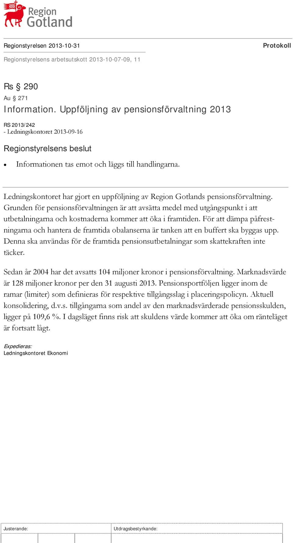 Grunden för pensionsförvaltningen är att avsätta medel med utgångspunkt i att utbetalningarna och kostnaderna kommer att öka i framtiden.