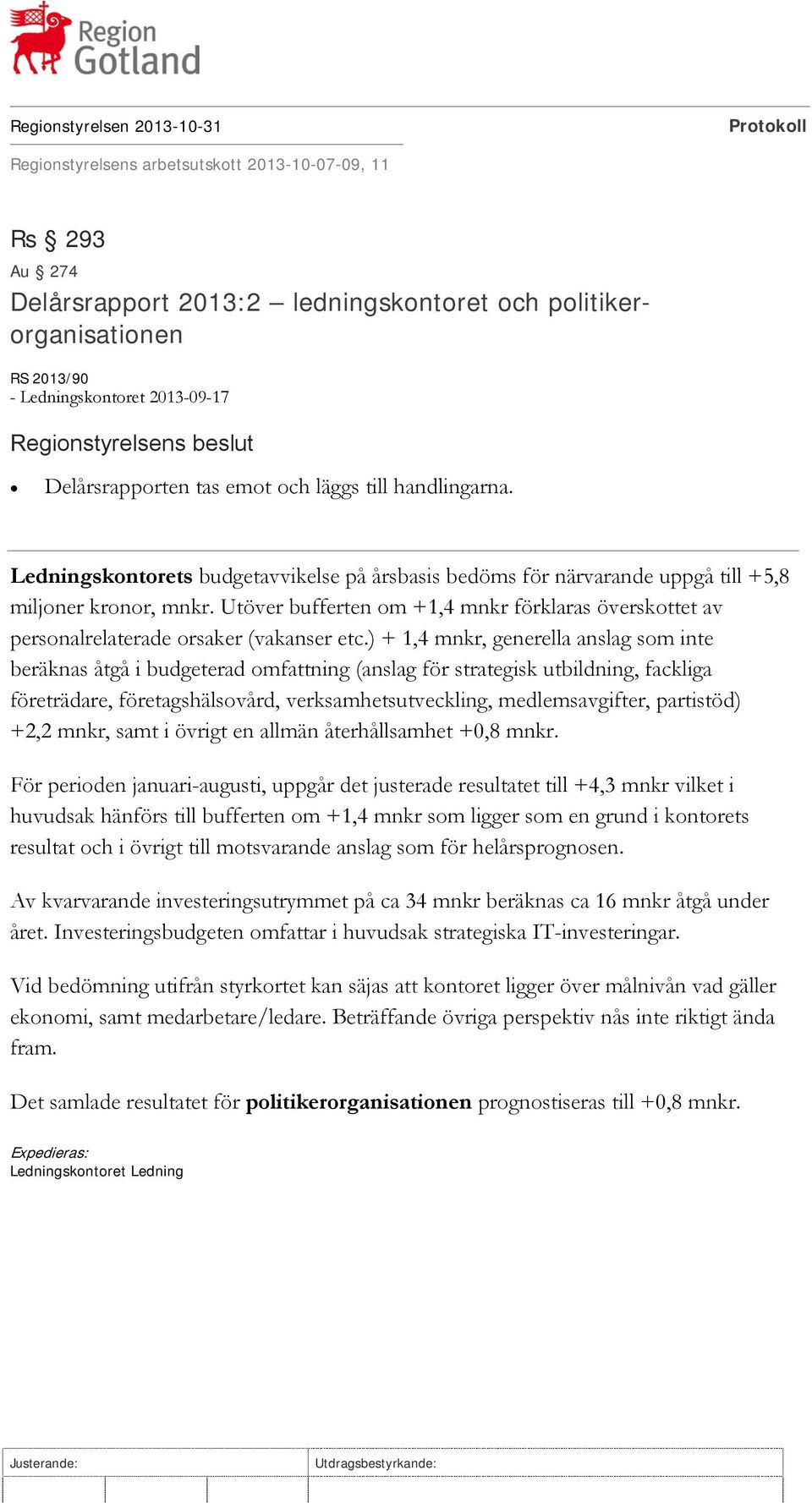 Utöver bufferten om +1,4 mnkr förklaras överskottet av personalrelaterade orsaker (vakanser etc.