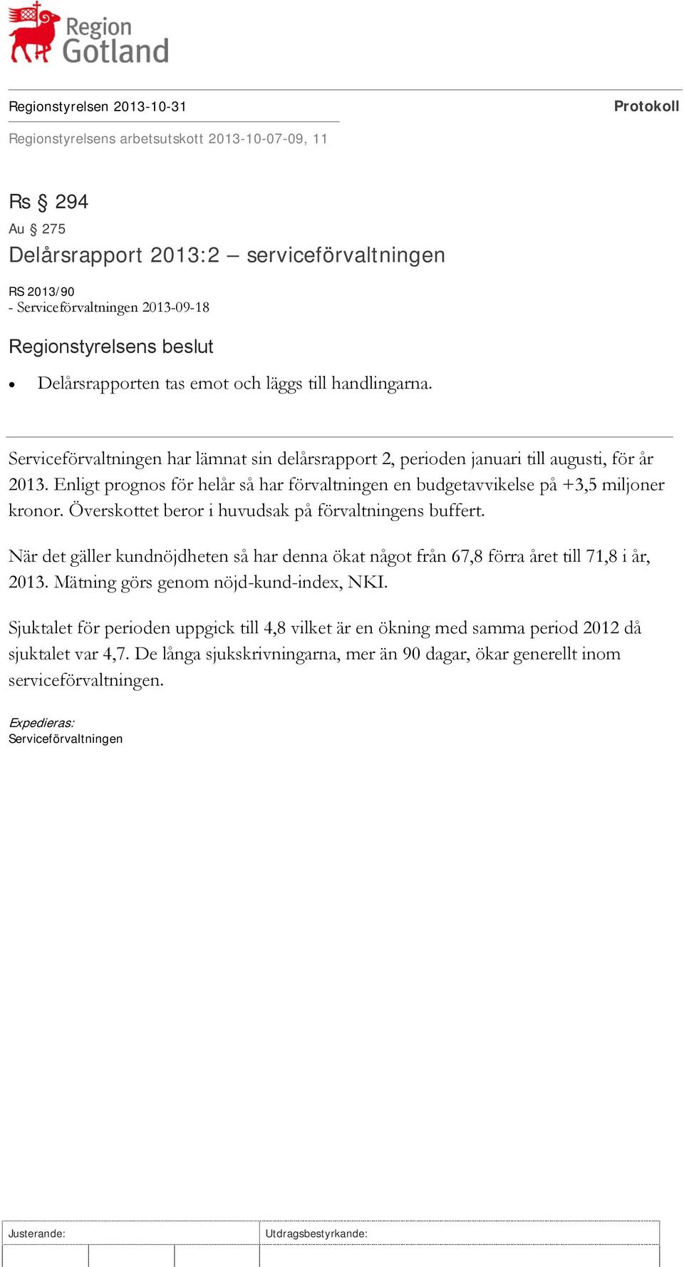 Överskottet beror i huvudsak på förvaltningens buffert. När det gäller kundnöjdheten så har denna ökat något från 67,8 förra året till 71,8 i år, 2013.