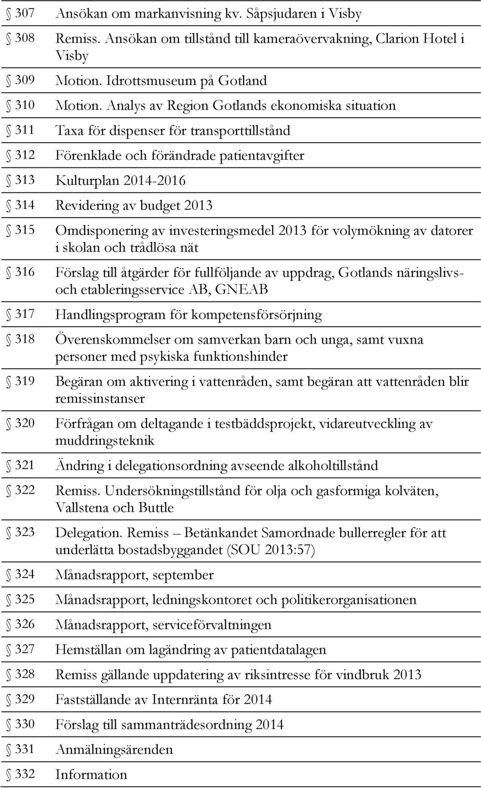 Omdisponering av investeringsmedel 2013 för volymökning av datorer i skolan och trådlösa nät 316 Förslag till åtgärder för fullföljande av uppdrag, Gotlands näringslivsoch etableringsservice AB,