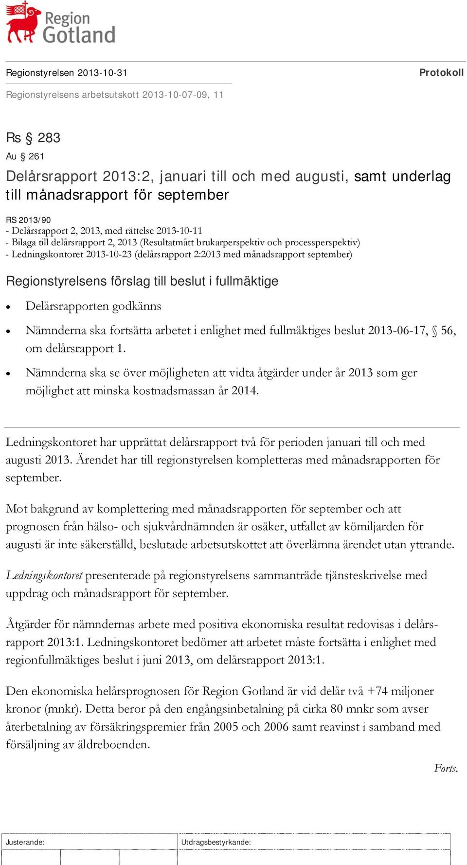 fullmäktige Delårsrapporten godkänns Nämnderna ska fortsätta arbetet i enlighet med fullmäktiges beslut 2013-06-17, 56, om delårsrapport 1.