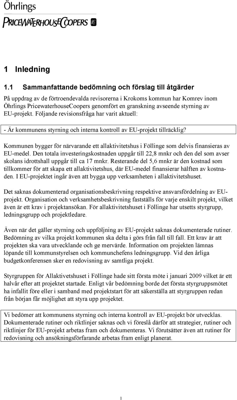 styrning av EU-projekt. Följande revisionsfråga har varit aktuell: - Är kommunens styrning och interna kontroll av EU-projekt tillräcklig?